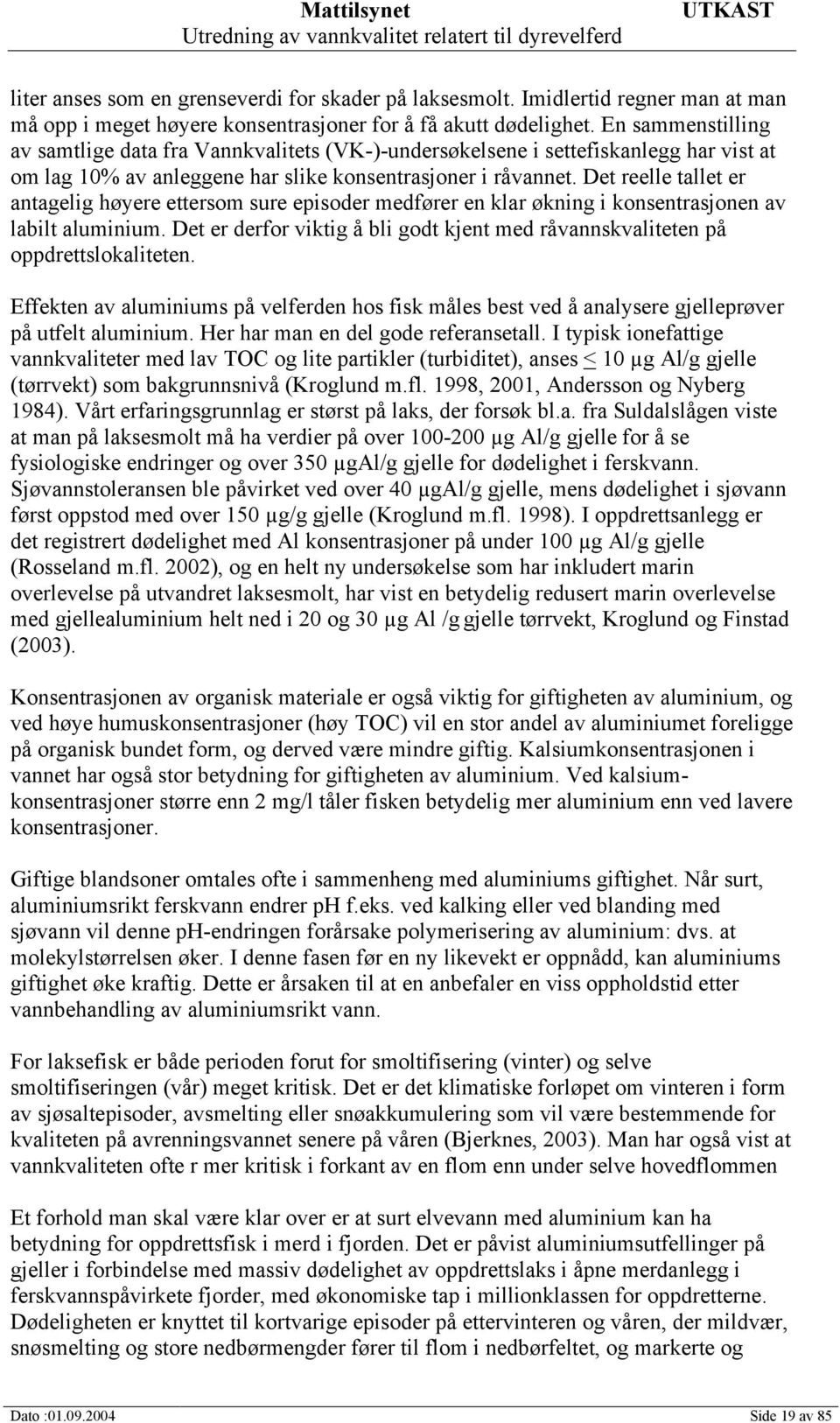 Det reelle tallet er antagelig høyere ettersom sure episoder medfører en klar økning i konsentrasjonen av labilt aluminium.