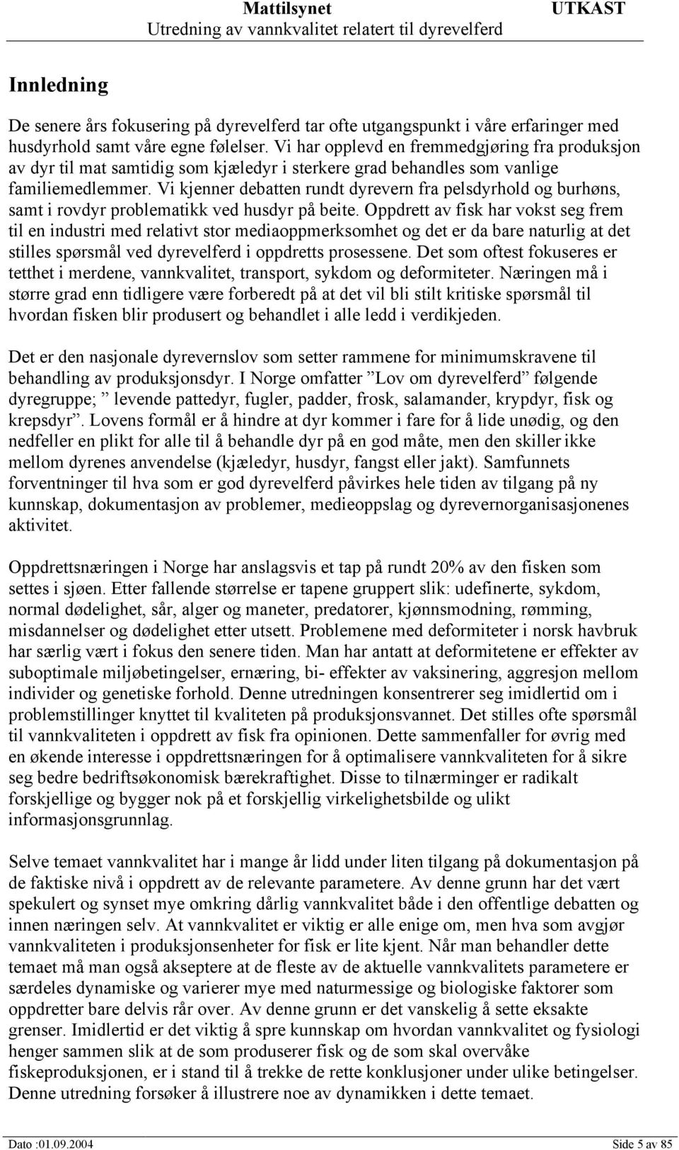 Vi kjenner debatten rundt dyrevern fra pelsdyrhold og burhøns, samt i rovdyr problematikk ved husdyr på beite.