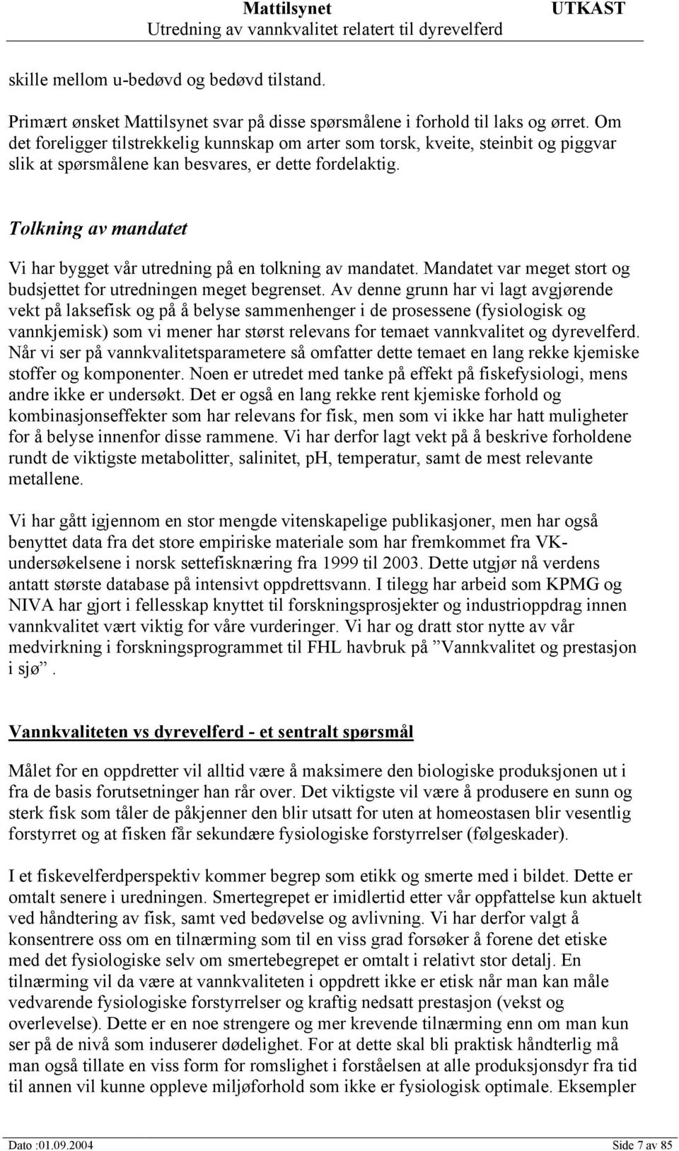 Tolkning av mandatet Vi har bygget vår utredning på en tolkning av mandatet. Mandatet var meget stort og budsjettet for utredningen meget begrenset.