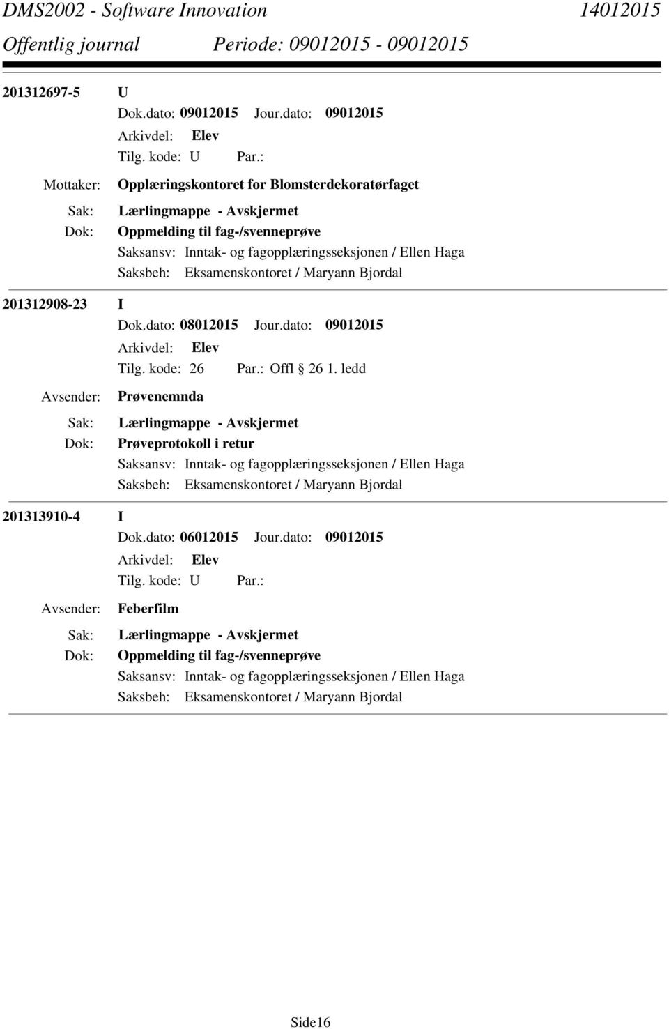 i retur Saksansv: Inntak- og fagopplæringsseksjonen / Ellen Haga 201313910-4 I Dok.dato: 06012015 Jour.