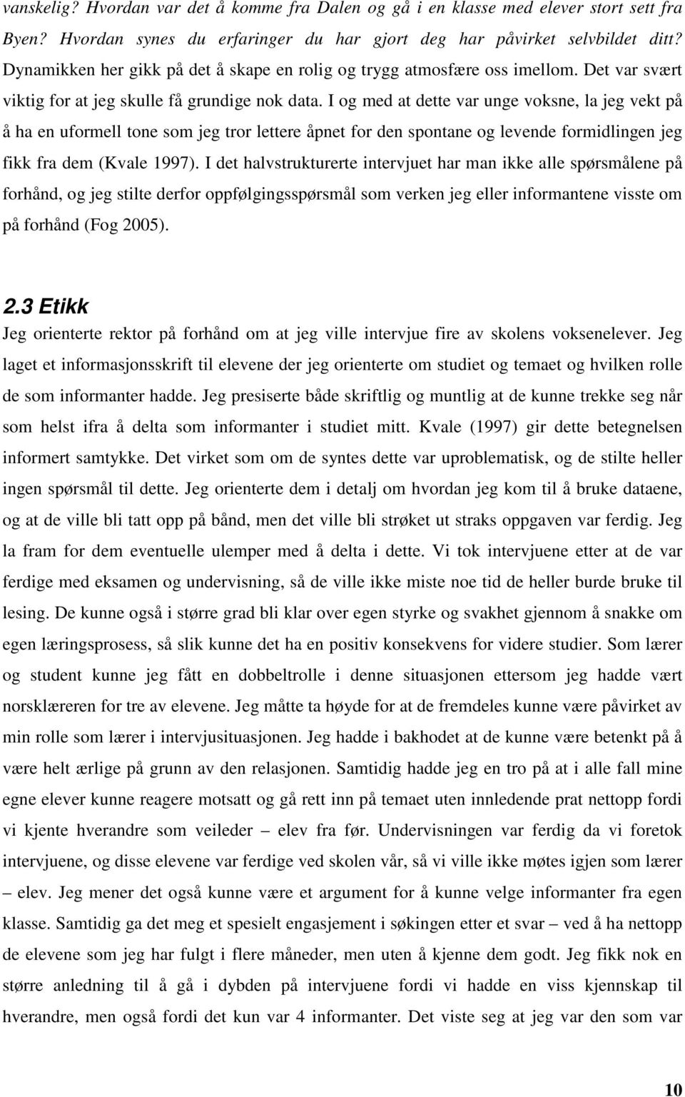 I og med at dette var unge voksne, la jeg vekt på å ha en uformell tone som jeg tror lettere åpnet for den spontane og levende formidlingen jeg fikk fra dem (Kvale 1997).