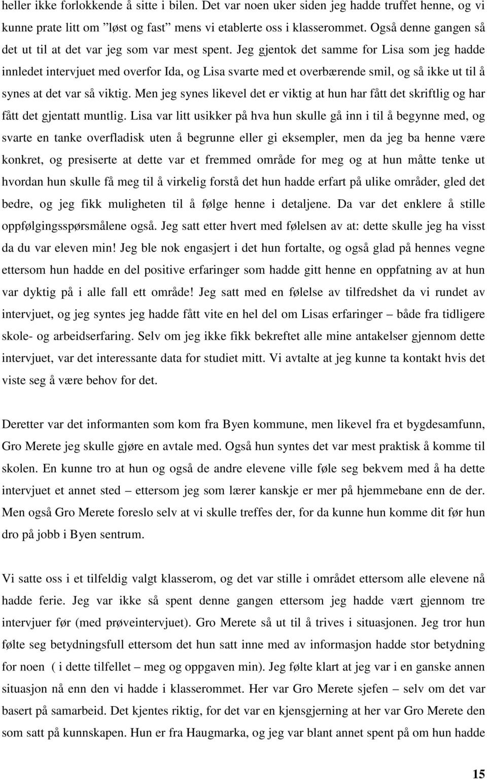 Jeg gjentok det samme for Lisa som jeg hadde innledet intervjuet med overfor Ida, og Lisa svarte med et overbærende smil, og så ikke ut til å synes at det var så viktig.