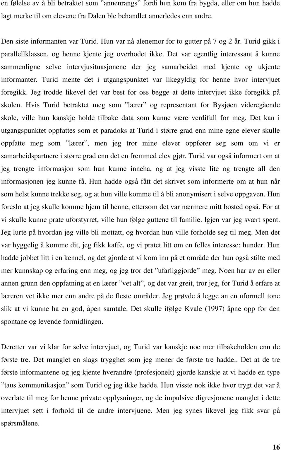 Det var egentlig interessant å kunne sammenligne selve intervjusituasjonene der jeg samarbeidet med kjente og ukjente informanter.