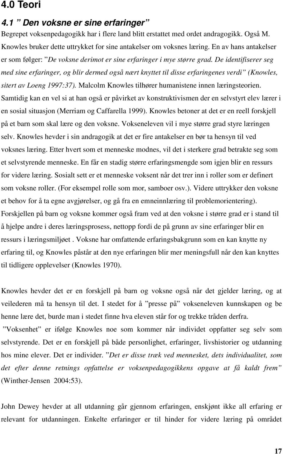 De identifiserer seg med sine erfaringer, og blir dermed også nært knyttet til disse erfaringenes verdi (Knowles, sitert av Loeng 1997:37). Malcolm Knowles tilhører humanistene innen læringsteorien.