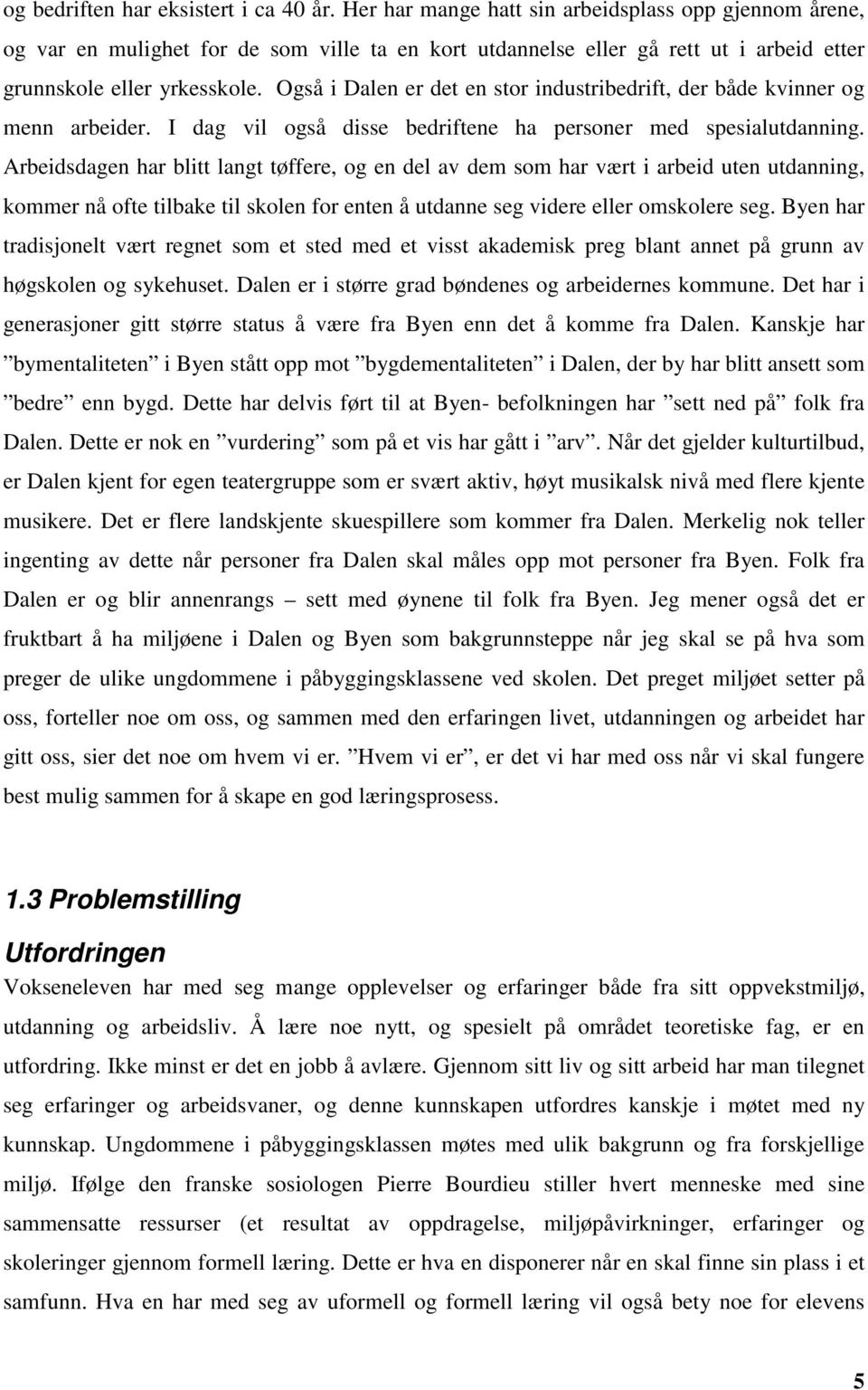 Også i Dalen er det en stor industribedrift, der både kvinner og menn arbeider. I dag vil også disse bedriftene ha personer med spesialutdanning.