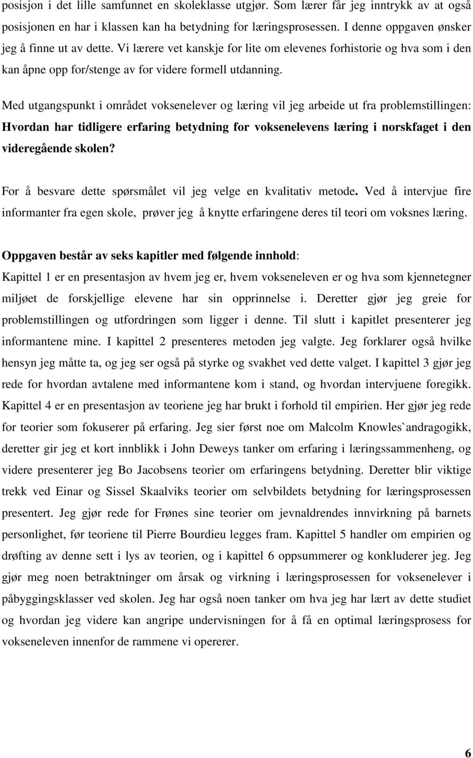 Med utgangspunkt i området voksenelever og læring vil jeg arbeide ut fra problemstillingen: Hvordan har tidligere erfaring betydning for voksenelevens læring i norskfaget i den videregående skolen?