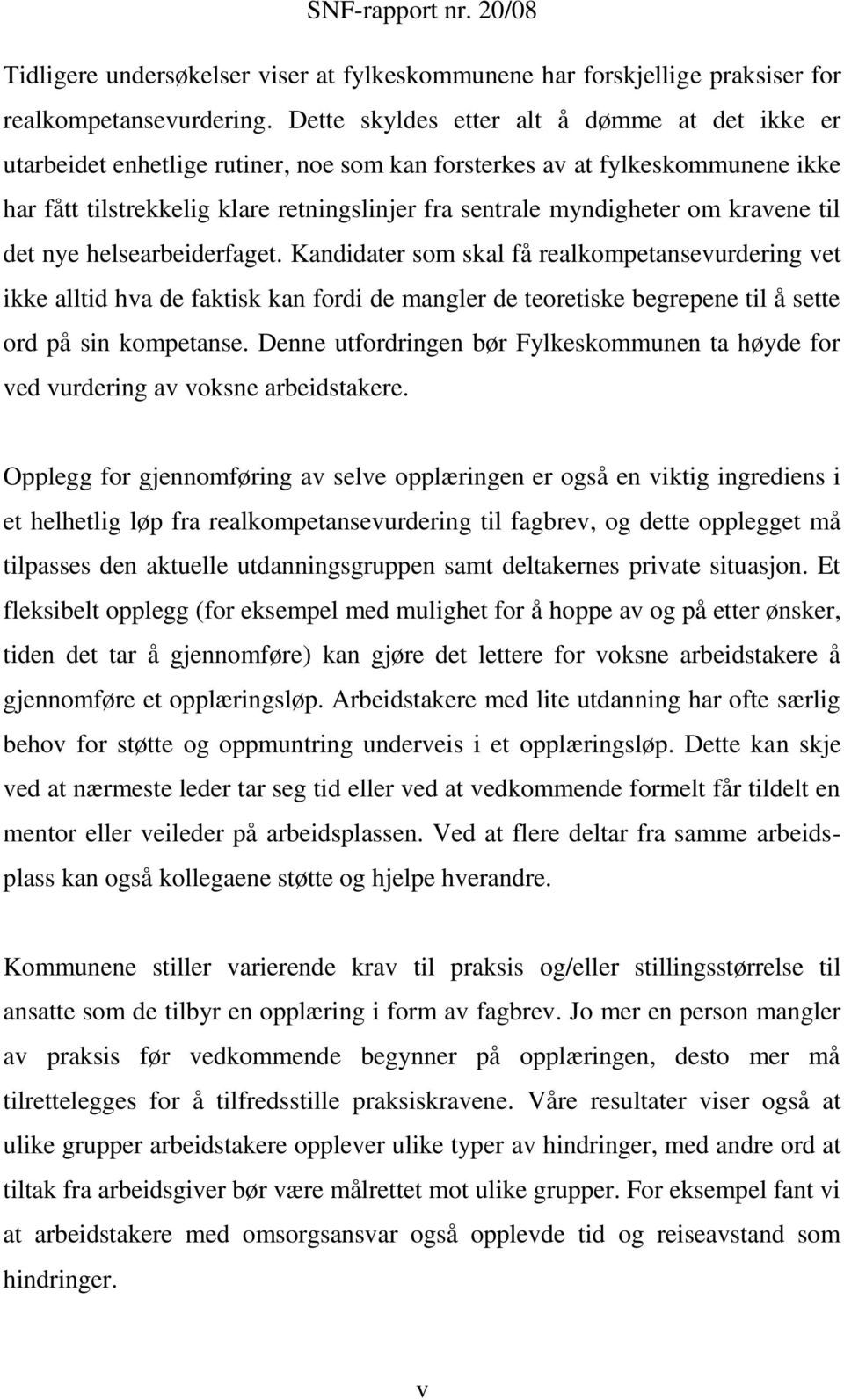 kravene til det nye helsearbeiderfaget. Kandidater som skal få realkompetansevurdering vet ikke alltid hva de faktisk kan fordi de mangler de teoretiske begrepene til å sette ord på sin kompetanse.