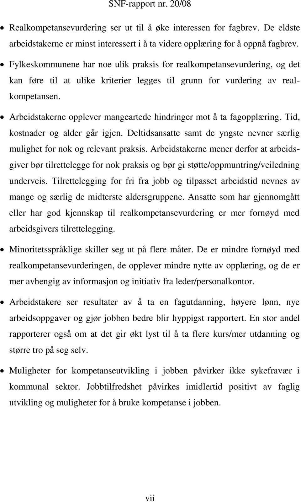 Arbeidstakerne opplever mangeartede hindringer mot å ta fagopplæring. Tid, kostnader og alder går igjen. Deltidsansatte samt de yngste nevner særlig mulighet for nok og relevant praksis.