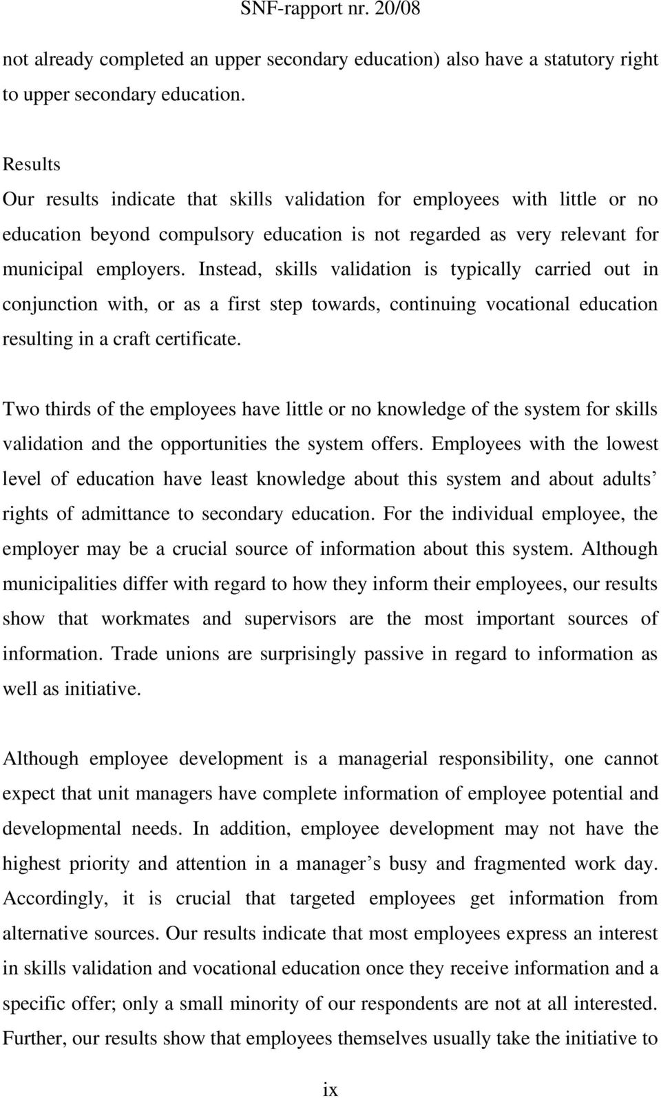 Instead, skills validation is typically carried out in conjunction with, or as a first step towards, continuing vocational education resulting in a craft certificate.