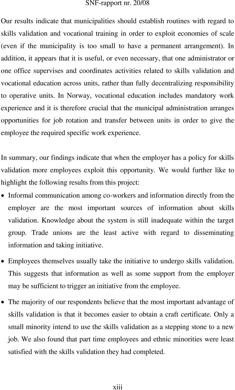 In addition, it appears that it is useful, or even necessary, that one administrator or one office supervises and coordinates activities related to skills validation and vocational education across