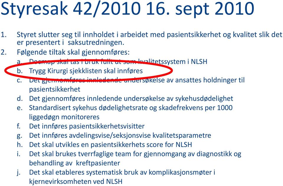 Det gjennomføres innledende undersøkelse av sykehusdødelighet e. Standardisert sykehus dødelighetsrate og skadefrekvens per 1000 liggedøgn monitoreres f. Det innføres pasientsikkerhetsvisitter g.