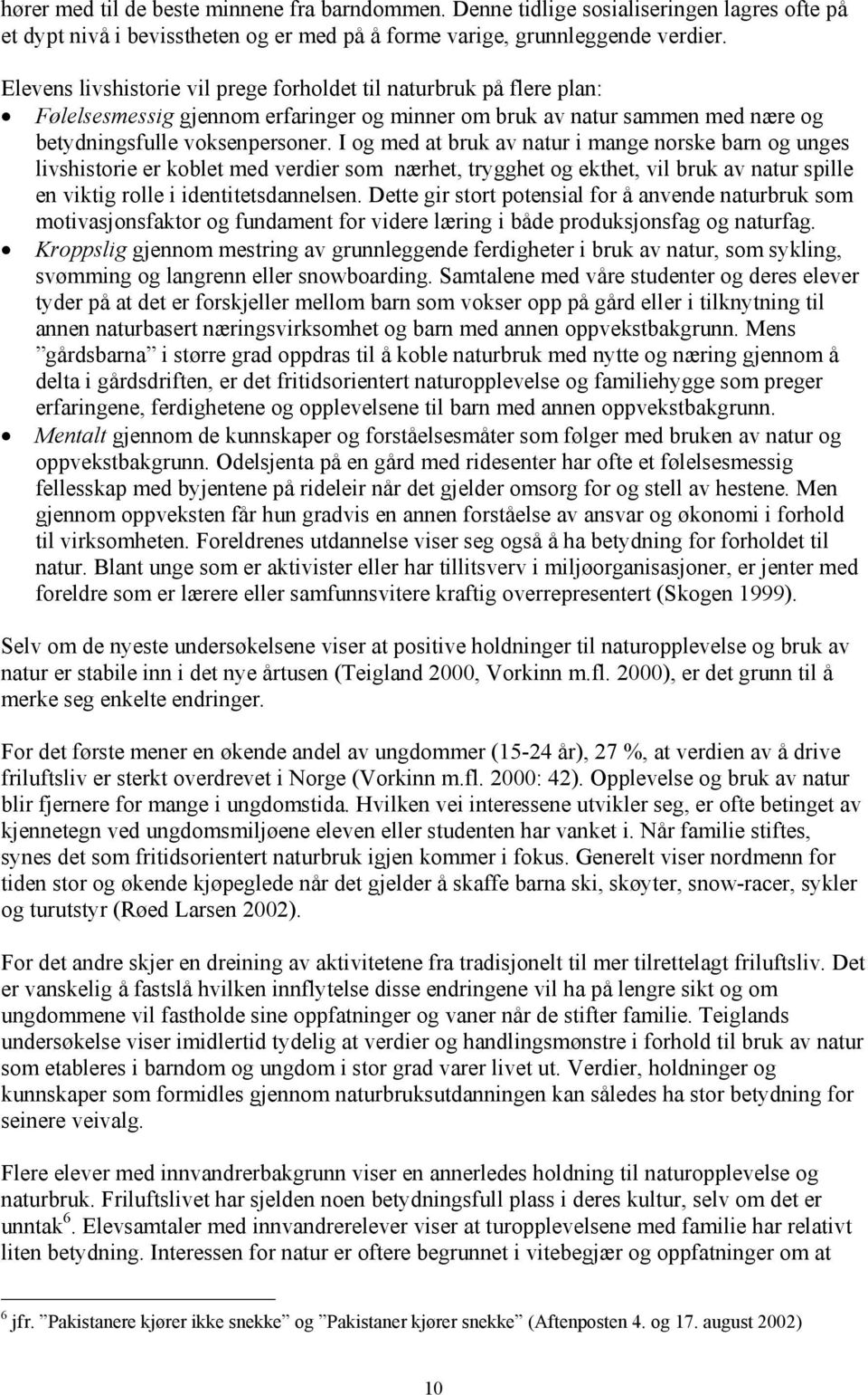 I og med at bruk av natur i mange norske barn og unges livshistorie er koblet med verdier som nærhet, trygghet og ekthet, vil bruk av natur spille en viktig rolle i identitetsdannelsen.