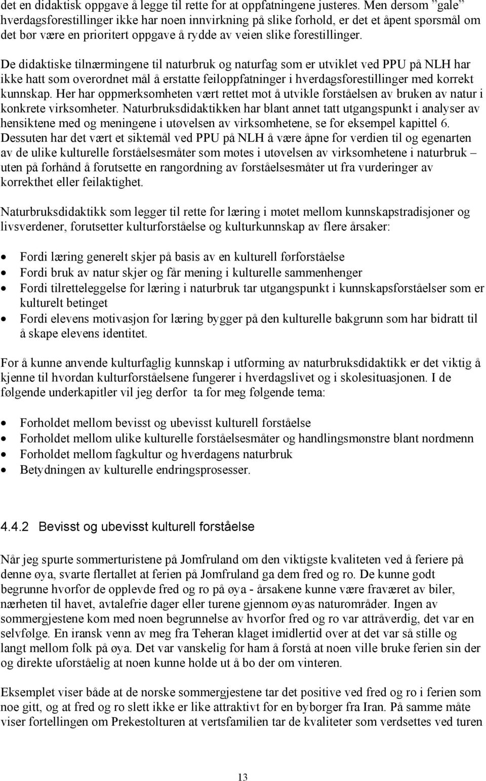 De didaktiske tilnærmingene til naturbruk og naturfag som er utviklet ved PPU på NLH har ikke hatt som overordnet mål å erstatte feiloppfatninger i hverdagsforestillinger med korrekt kunnskap.