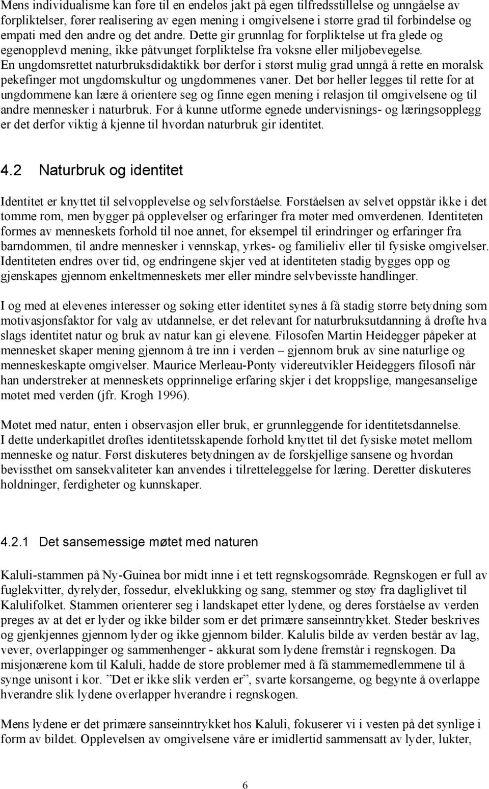 En ungdomsrettet naturbruksdidaktikk bør derfor i størst mulig grad unngå å rette en moralsk pekefinger mot ungdomskultur og ungdommenes vaner.