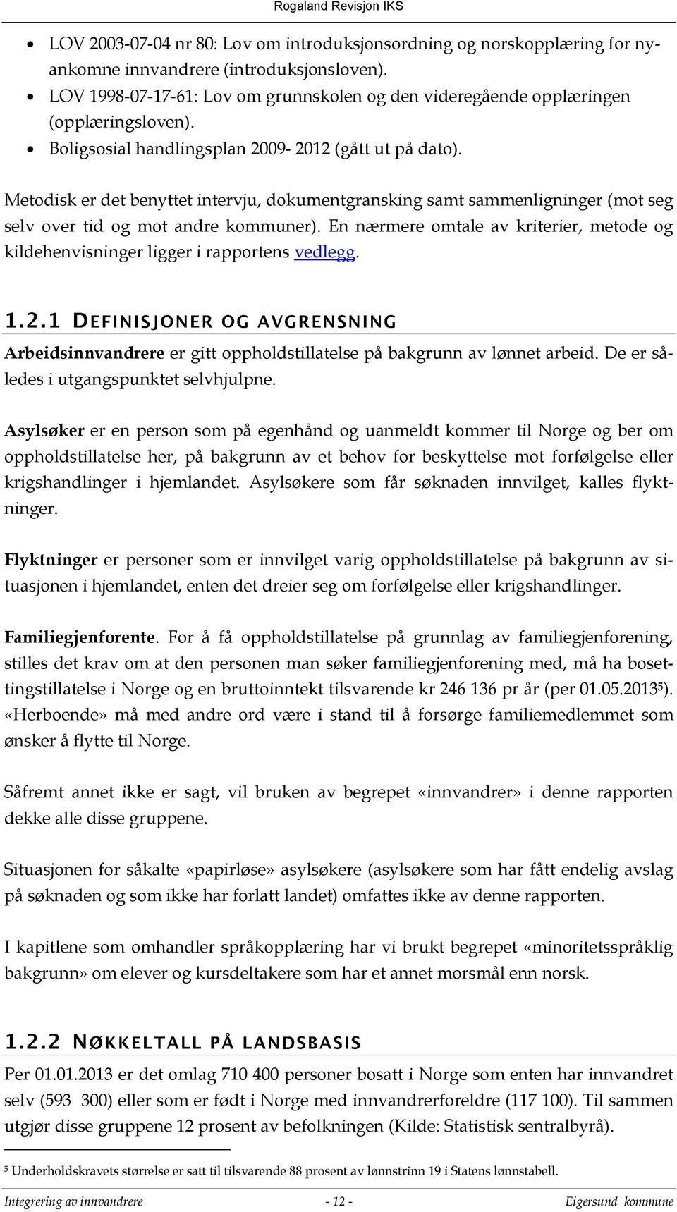 Metodisk er det benyttet intervju, dokumentgransking samt sammenligninger (mot seg selv over tid og mot andre kommuner).