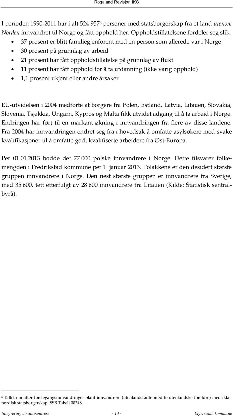 grunnlag av flukt 11 prosent har fått opphold for å ta utdanning (ikke varig opphold) 1,1 prosent ukjent eller andre årsaker EU-utvidelsen i 2004 medførte at borgere fra Polen, Estland, Latvia,