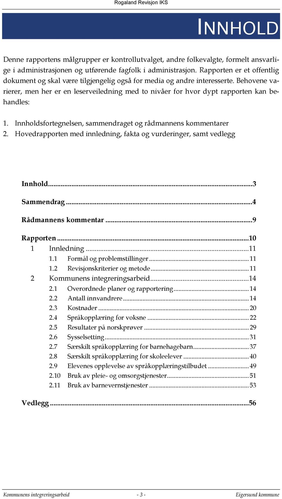 Behovene varierer, men her er en leserveiledning med to nivåer for hvor dypt rapporten kan behandles: 1. Innholdsfortegnelsen, sammendraget og rådmannens kommentarer 2.