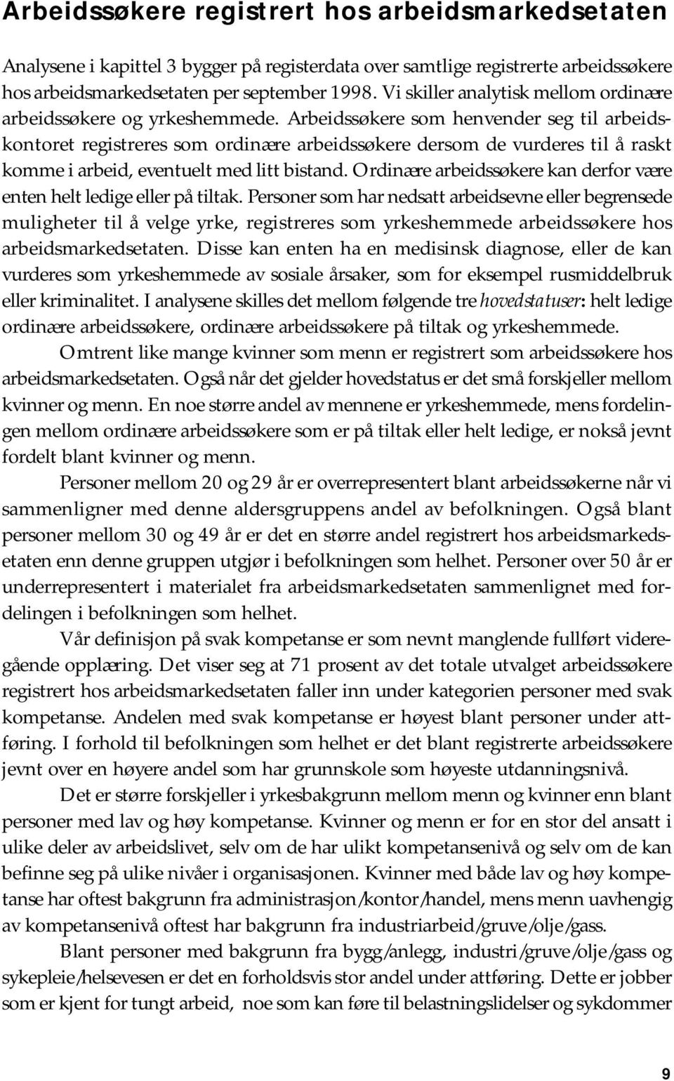 Arbeidssøkere som henvender seg til arbeidskontoret registreres som ordinære arbeidssøkere dersom de vurderes til å raskt komme i arbeid, eventuelt med litt bistand.