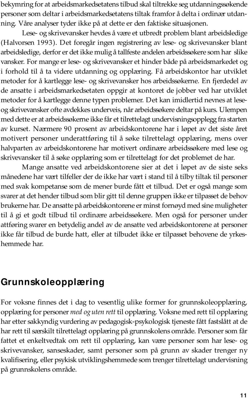 Det foregår ingen registrering av lese- og skrivevansker blant arbeidsledige, derfor er det ikke mulig å tallfeste andelen arbeidssøkere som har slike vansker.