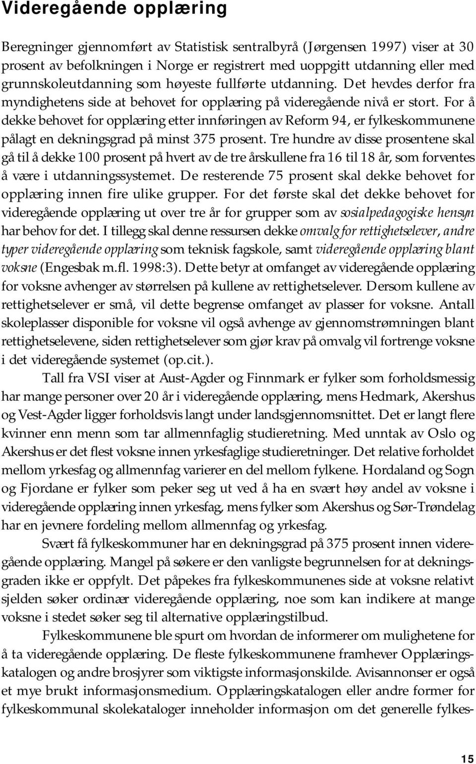 For å dekke behovet for opplæring etter innføringen av Reform 94, er fylkeskommunene pålagt en dekningsgrad på minst 375 prosent.