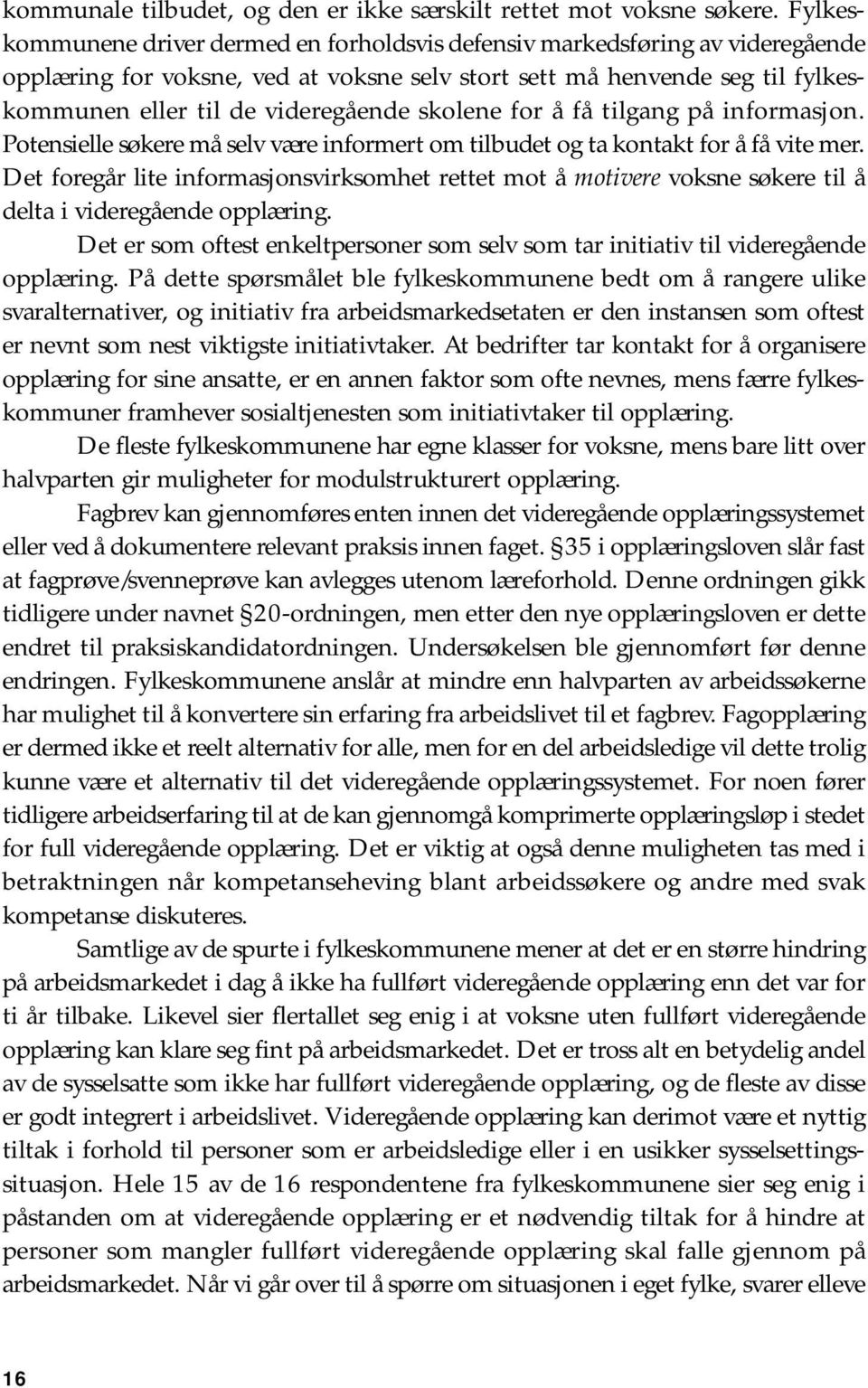 skolene for å få tilgang på informasjon. Potensielle søkere må selv være informert om tilbudet og ta kontakt for å få vite mer.