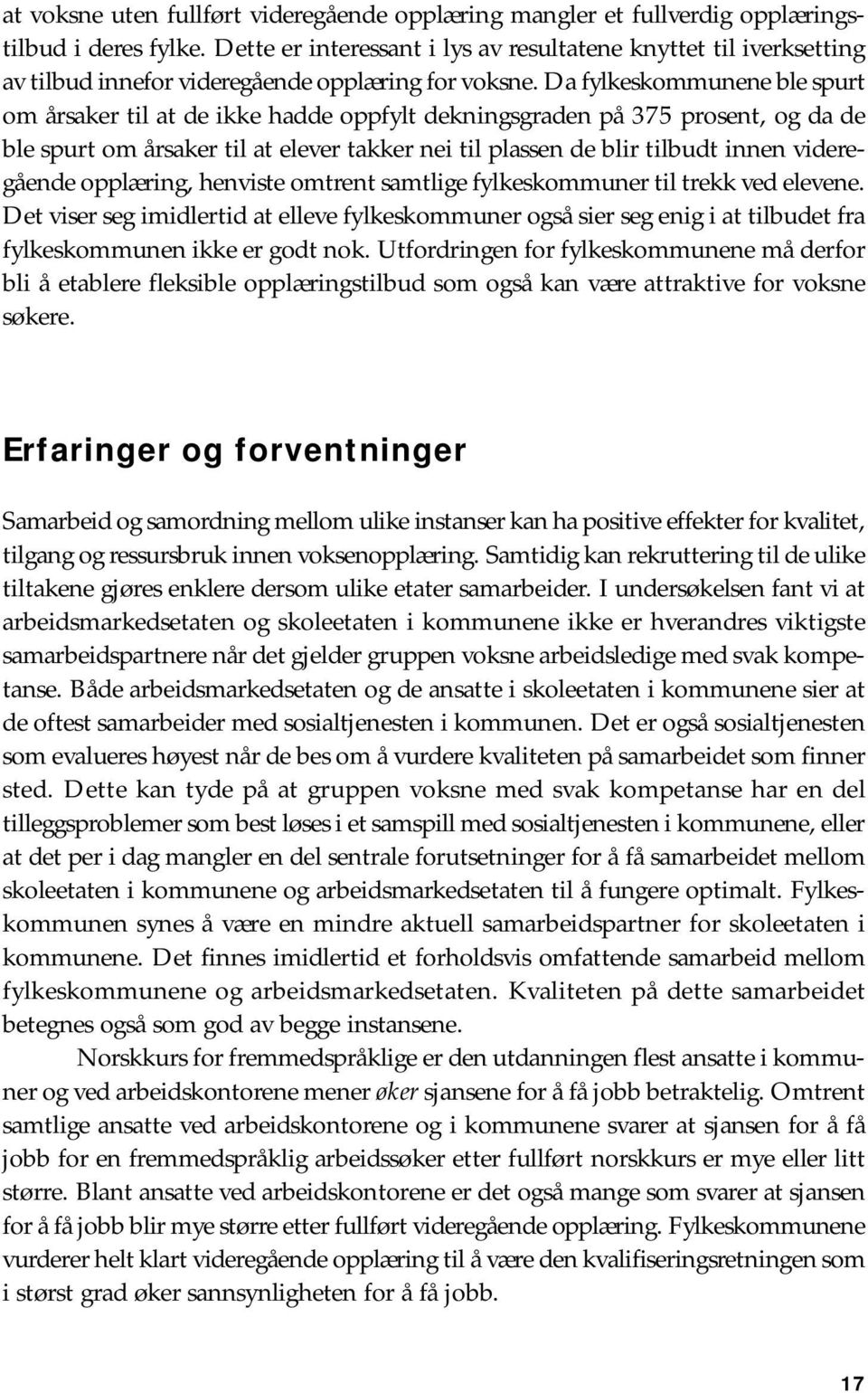 Da fylkeskommunene ble spurt om årsaker til at de ikke hadde oppfylt dekningsgraden på 375 prosent, og da de ble spurt om årsaker til at elever takker nei til plassen de blir tilbudt innen