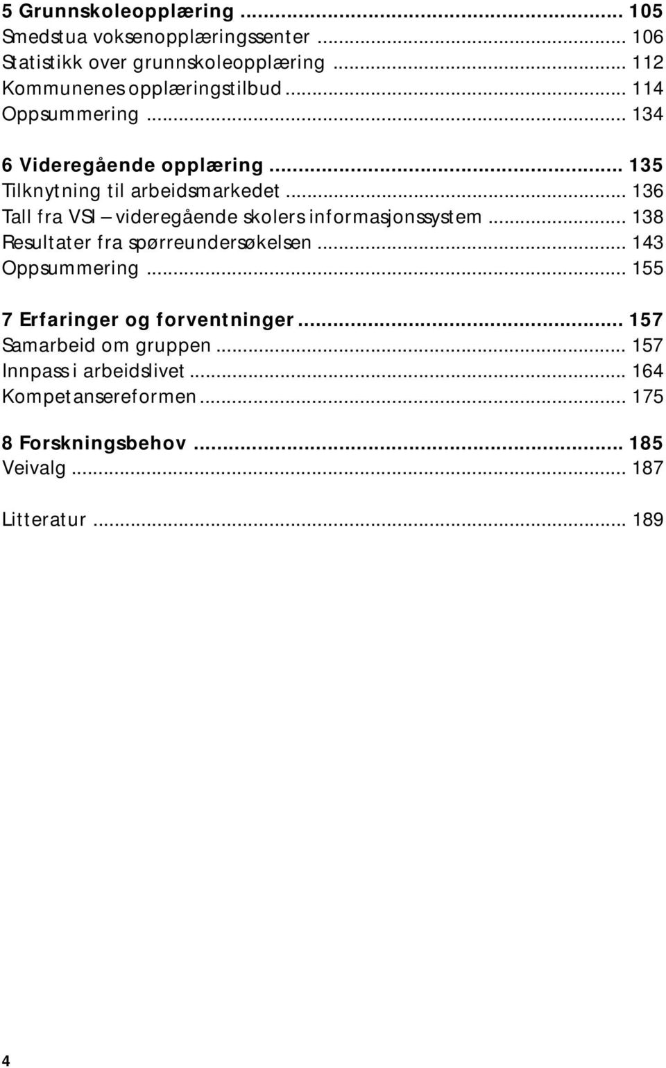 .. 136 Tall fra VSI videregående skolers informasjonssystem... 138 Resultater fra spørreundersøkelsen... 143 Oppsummering.