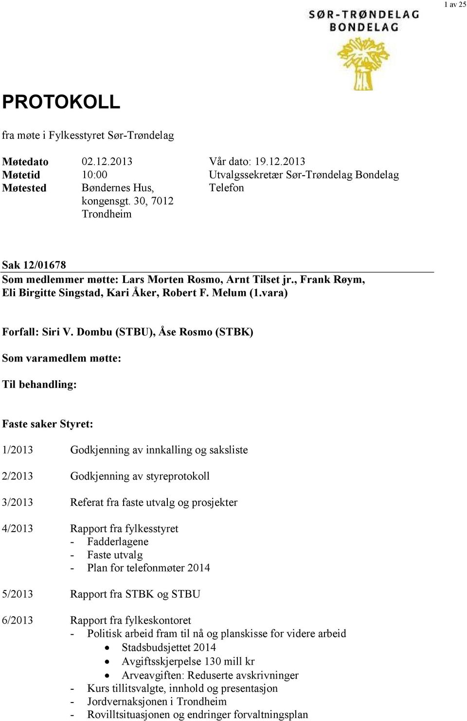 Dombu (STBU), Åse Rosmo (STBK) Som varamedlem møtte: Til behandling: Faste saker Styret: 1/2013 Godkjenning av innkalling og saksliste 2/2013 Godkjenning av styreprotokoll 3/2013 Referat fra faste