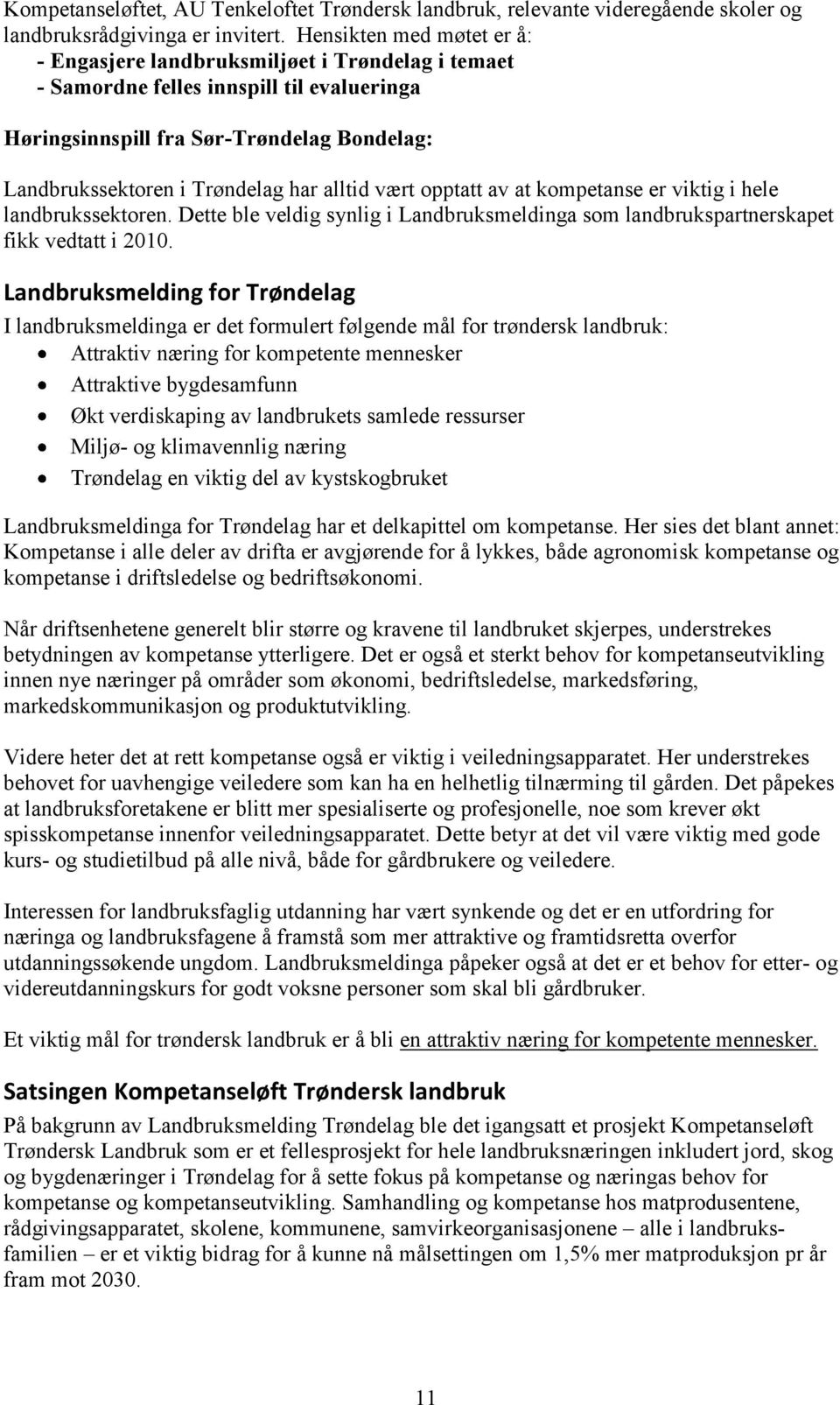 alltid vært opptatt av at kompetanse er viktig i hele landbrukssektoren. Dette ble veldig synlig i Landbruksmeldinga som landbrukspartnerskapet fikk vedtatt i 2010.