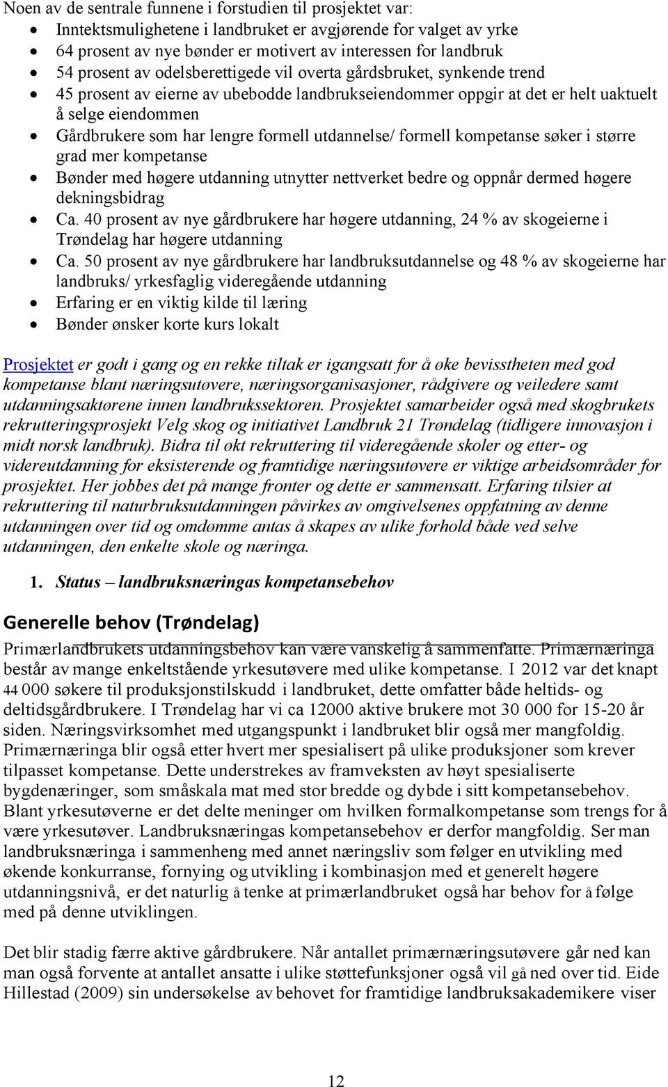 formell utdannelse/ formell kompetanse søker i større grad mer kompetanse Bønder med høgere utdanning utnytter nettverket bedre og oppnår dermed høgere dekningsbidrag Ca.