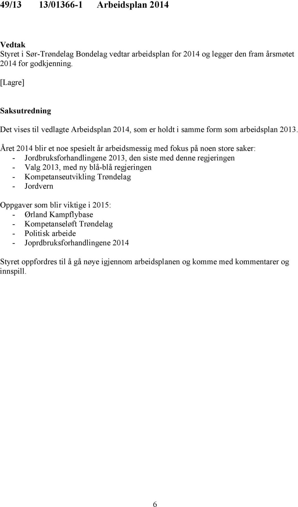 Året 2014 blir et noe spesielt år arbeidsmessig med fokus på noen store saker: - Jordbruksforhandlingene 2013, den siste med denne regjeringen - Valg 2013, med ny blå-blå