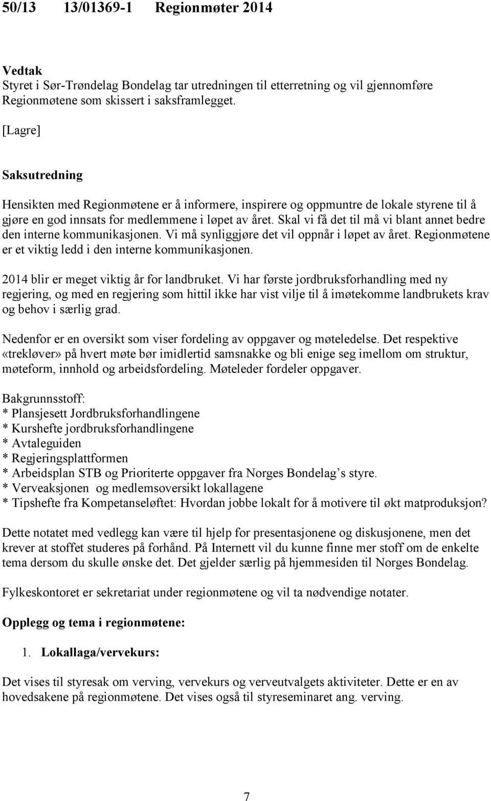 Skal vi få det til må vi blant annet bedre den interne kommunikasjonen. Vi må synliggjøre det vil oppnår i løpet av året. Regionmøtene er et viktig ledd i den interne kommunikasjonen.