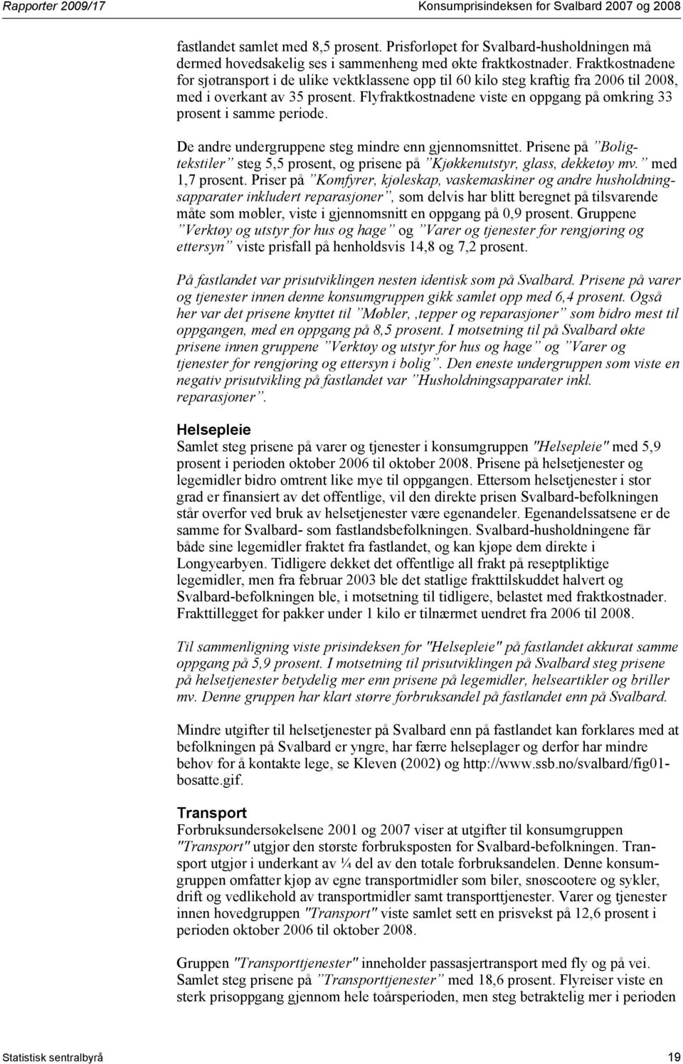 Fraktkostnadene for sjøtransport i de ulike vektklassene opp til 60 kilo steg kraftig fra 2006 til 2008, med i overkant av 35 prosent.