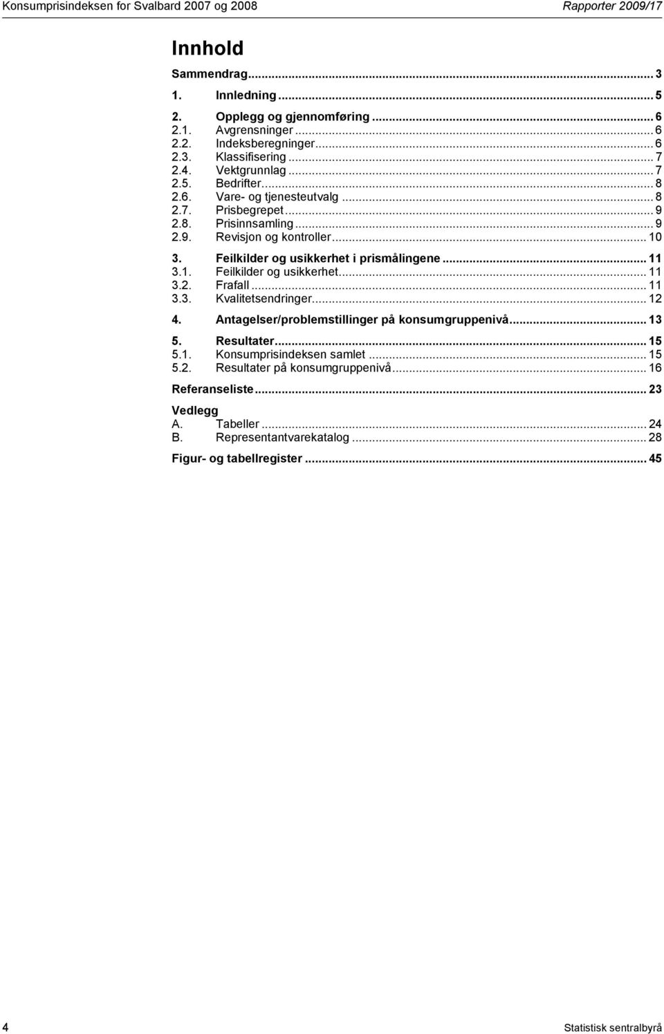 Feilkilder og usikkerhet i prismålingene... 11 3.1. Feilkilder og usikkerhet... 11 3.2. Frafall... 11 3.3. Kvalitetsendringer... 12 4. Antagelser/problemstillinger på konsumgruppenivå... 13 5.