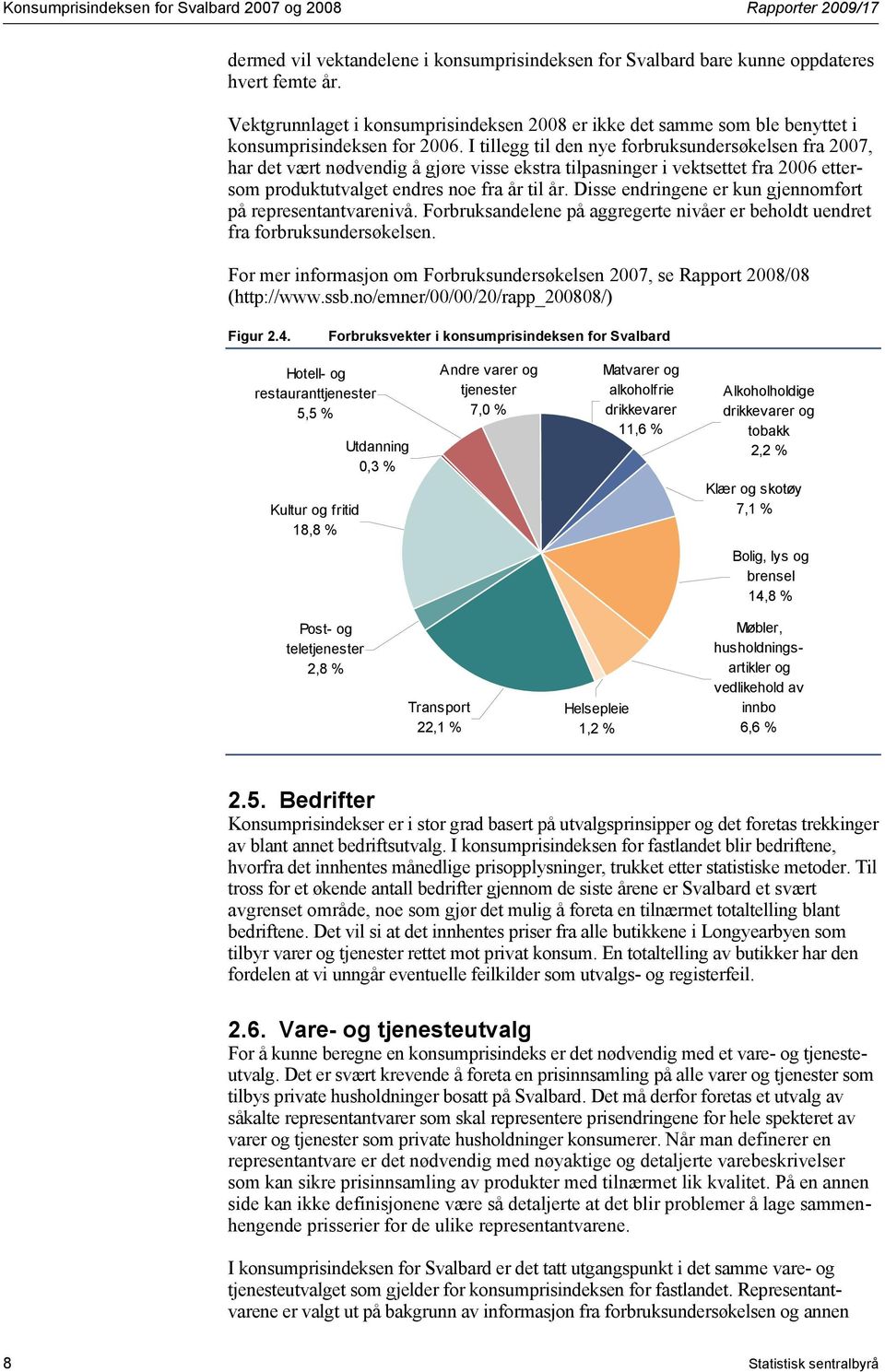 I tillegg til den nye forbruksundersøkelsen fra 2007, har det vært nødvendig å gjøre visse ekstra tilpasninger i vektsettet fra 2006 ettersom produktutvalget endres noe fra år til år.