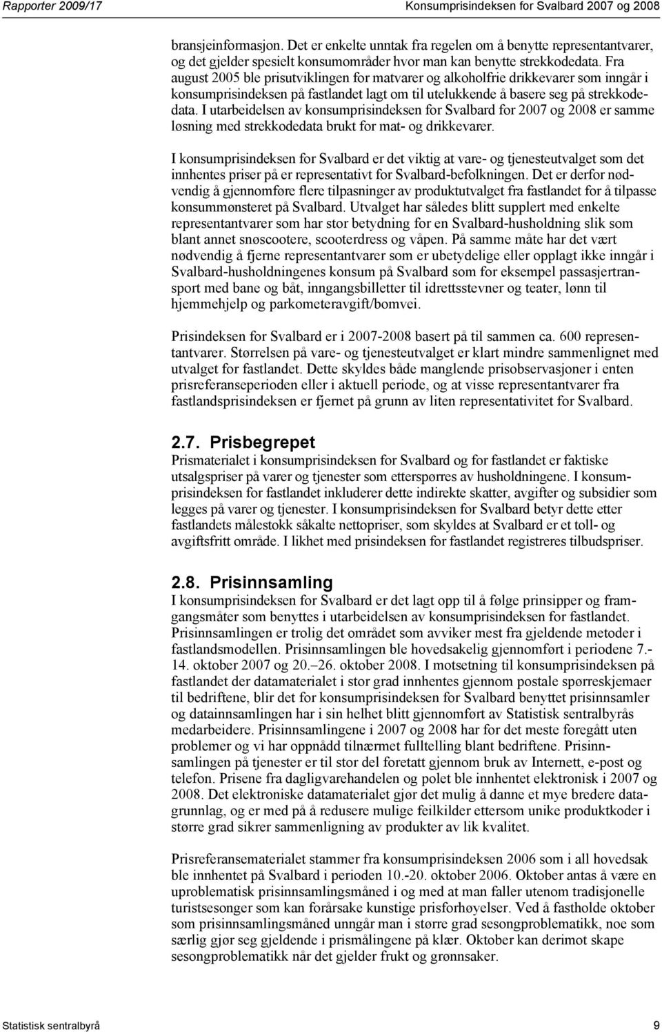 Fra august 2005 ble prisutviklingen for matvarer og alkoholfrie drikkevarer som inngår i konsumprisindeksen på fastlandet lagt om til utelukkende å basere seg på strekkodedata.