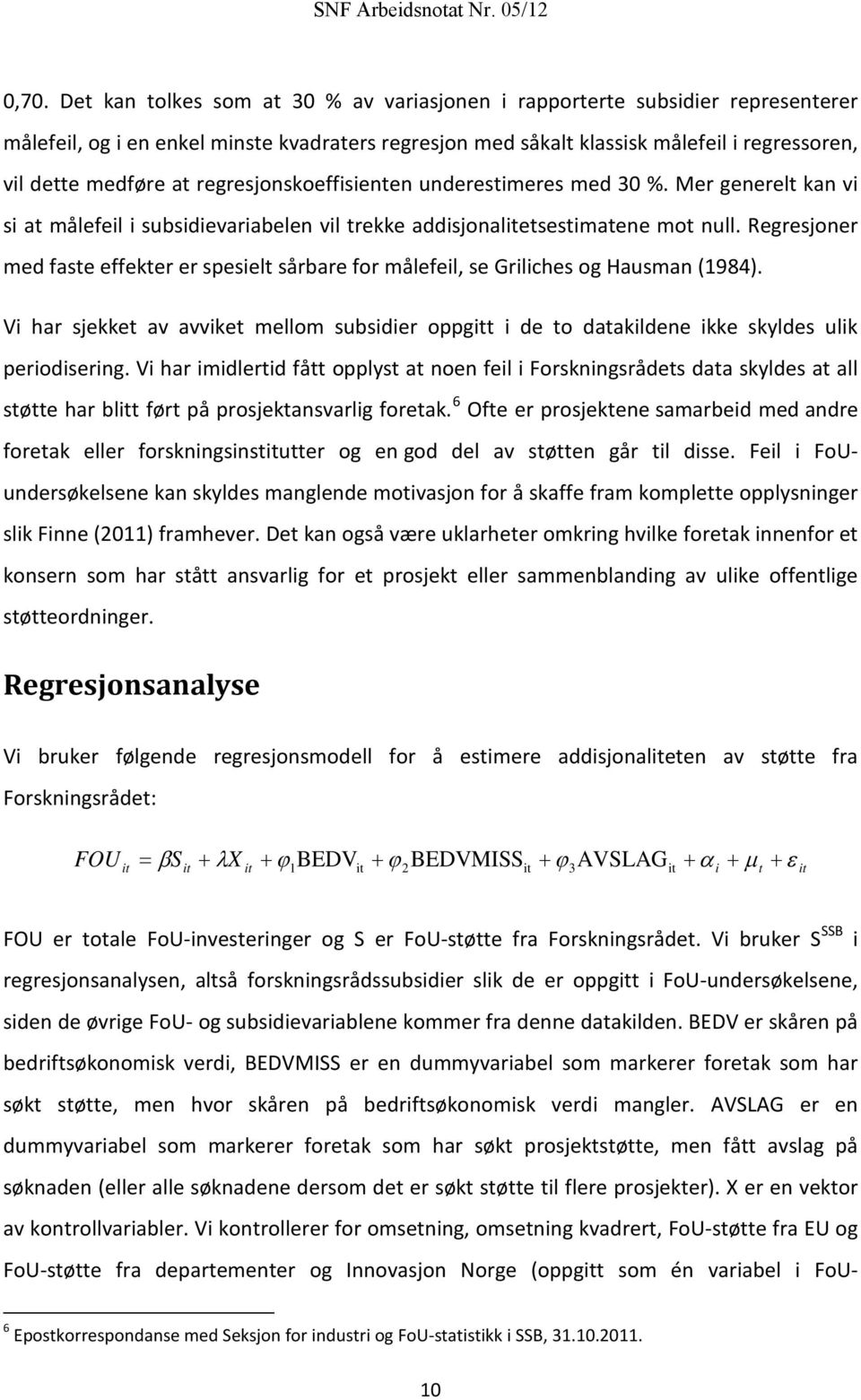 Regresjoner med faste effekter er spesielt sårbare for målefeil, se Griliches og Hausman (1984). Vi har sjekket av avviket mellom subsidier oppgitt i de to datakildene ikke skyldes ulik periodisering.