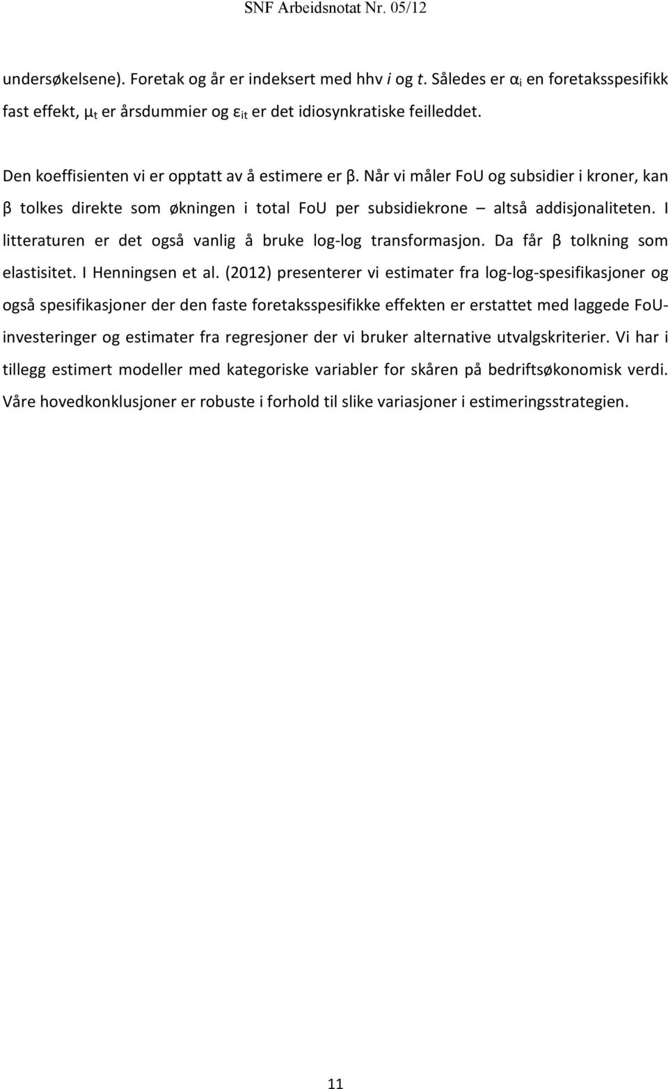 I litteraturen er det også vanlig å bruke log-log transformasjon. Da får β tolkning som elastisitet. I Henningsen et al.