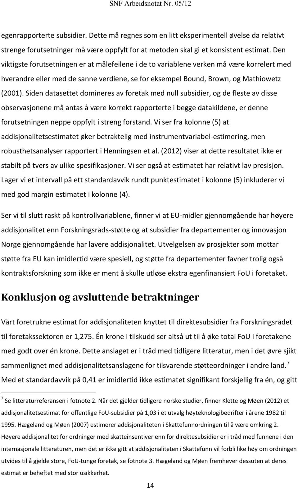 Siden datasettet domineres av foretak med null subsidier, og de fleste av disse observasjonene må antas å være korrekt rapporterte i begge datakildene, er denne forutsetningen neppe oppfylt i streng