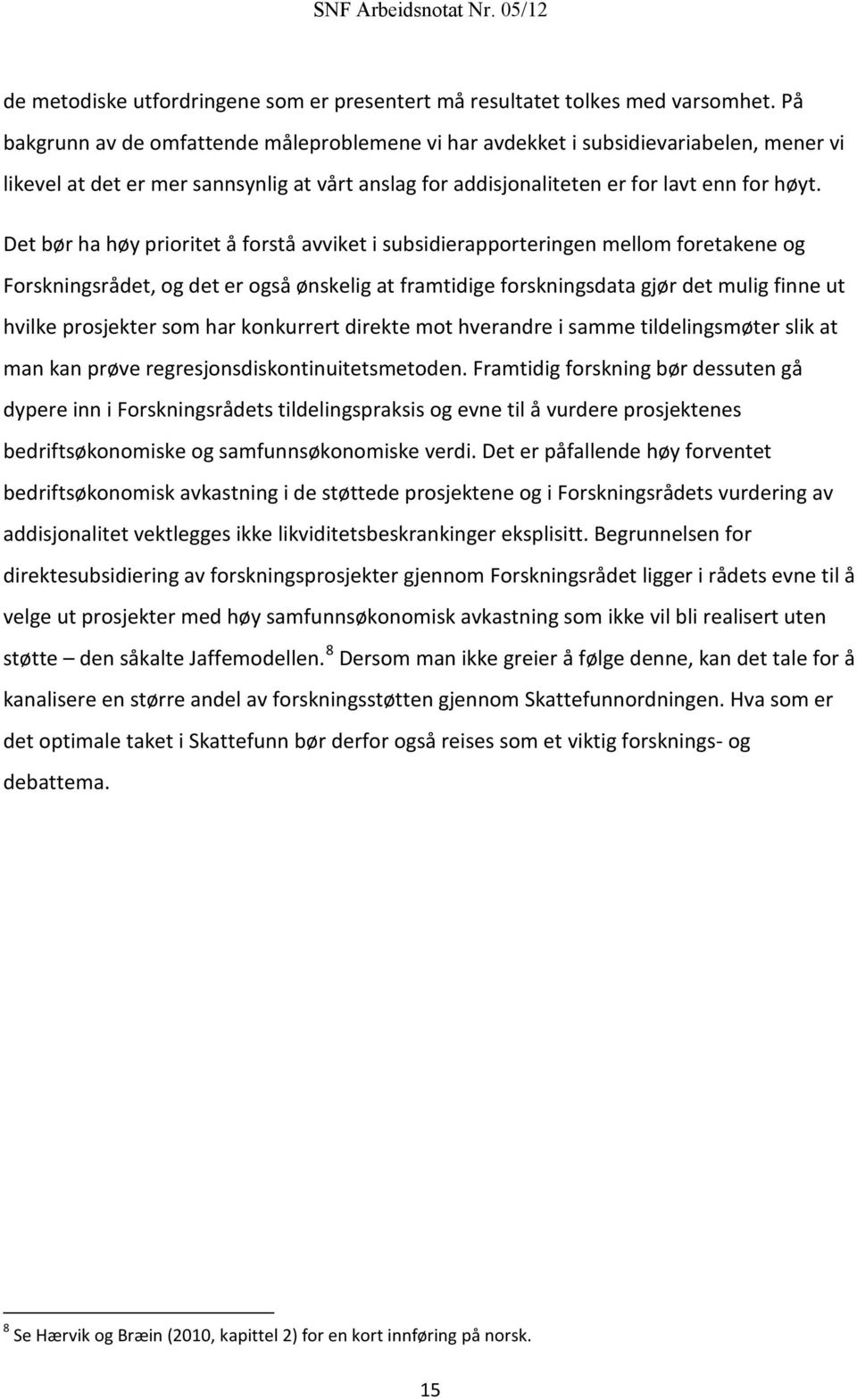 Det bør ha høy prioritet å forstå avviket i subsidierapporteringen mellom foretakene og Forskningsrådet, og det er også ønskelig at framtidige forskningsdata gjør det mulig finne ut hvilke prosjekter