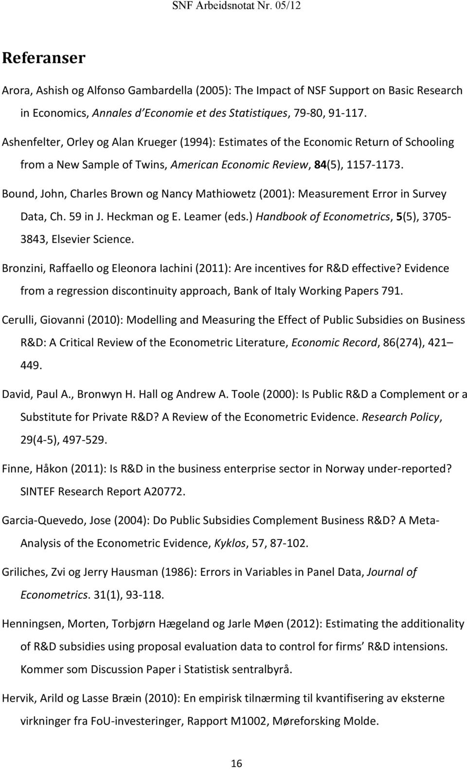 Bound, John, Charles Brown og Nancy Mathiowetz (2001): Measurement Error in Survey Data, Ch. 59 in J. Heckman og E. Leamer (eds.) Handbook of Econometrics, 5(5), 3705-3843, Elsevier Science.