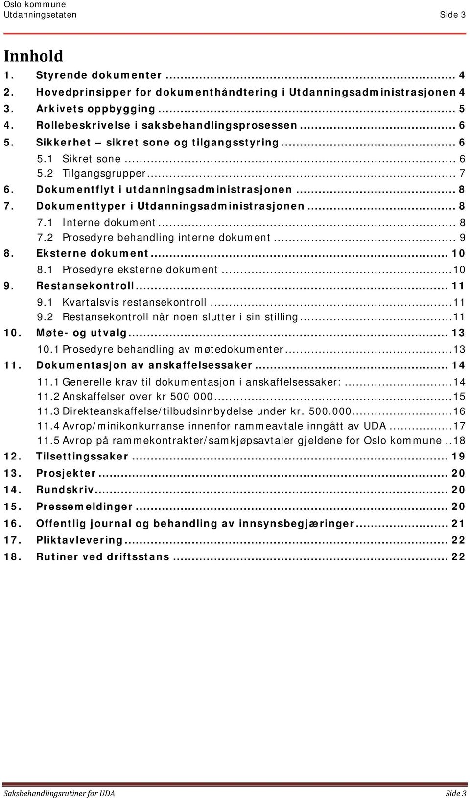 .. 8 7.2 Prosedyre behandling interne dokument... 9 8. Eksterne dokument... 10 8.1 Prosedyre eksterne dokument... 10 9. Restansekontroll... 11 9.1 Kvartalsvis restansekontroll... 11 9.2 Restansekontroll når noen slutter i sin stilling.