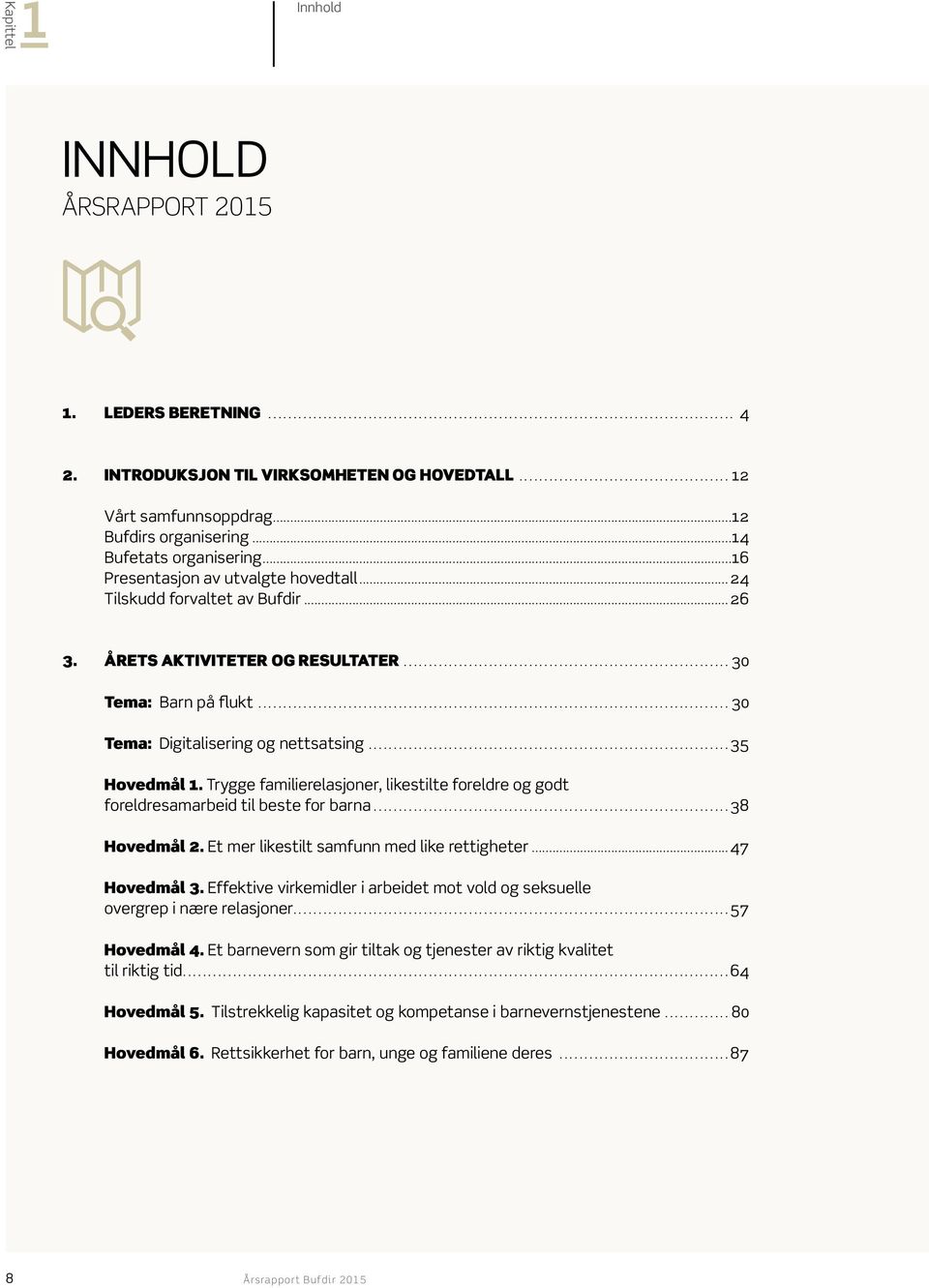 Trygge familierelasjoner, likestilte foreldre og godt foreldresamarbeid til beste for barna...38 Hovedmål 2. Et mer likestilt samfunn med like rettigheter...47... Hovedmål 3.