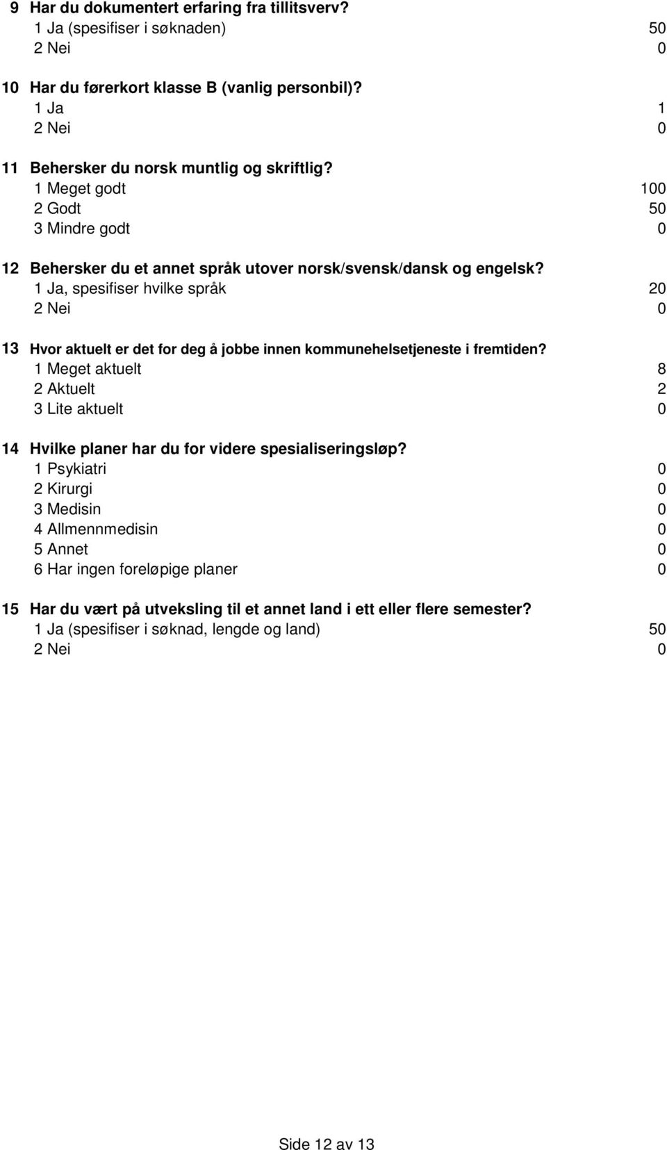 1 Ja, spesifiser hvilke språk 20 2 Nei 0 13 Hvor aktuelt er det for deg å jobbe innen kommunehelsetjeneste i fremtiden?