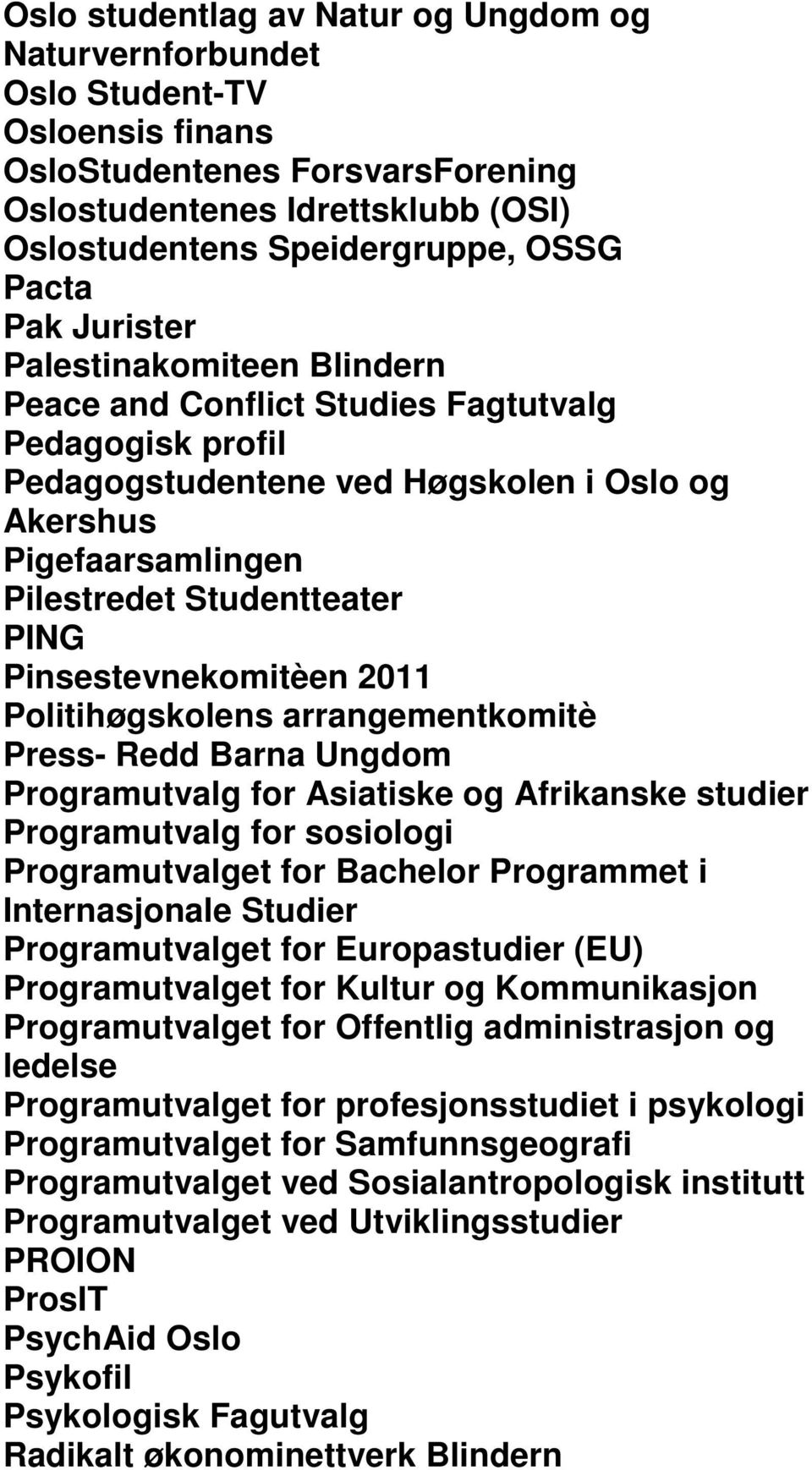 Pinsestevnekomitèen 2011 Politihøgskolens arrangementkomitè Press- Redd Barna Ungdom Programutvalg for Asiatiske og Afrikanske studier Programutvalg for sosiologi Programutvalget for Bachelor