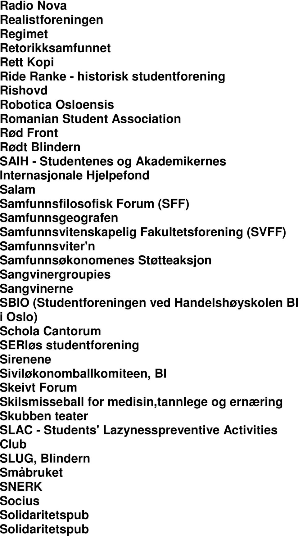 Samfunnsøkonomenes Støtteaksjon Sangvinergroupies Sangvinerne SBIO (Studentforeningen ved Handelshøyskolen BI i Oslo) Schola Cantorum SERIøs studentforening Sirenene