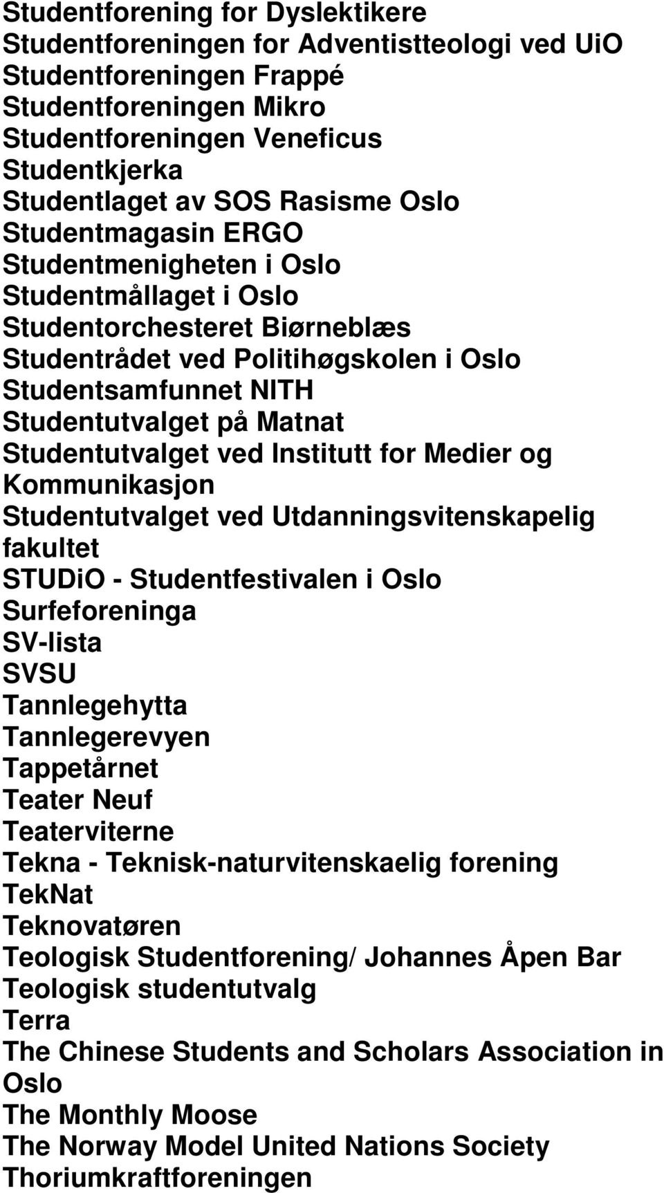 Studentutvalget ved Institutt for Medier og Kommunikasjon Studentutvalget ved Utdanningsvitenskapelig fakultet STUDiO - Studentfestivalen i Oslo Surfeforeninga SV-lista SVSU Tannlegehytta