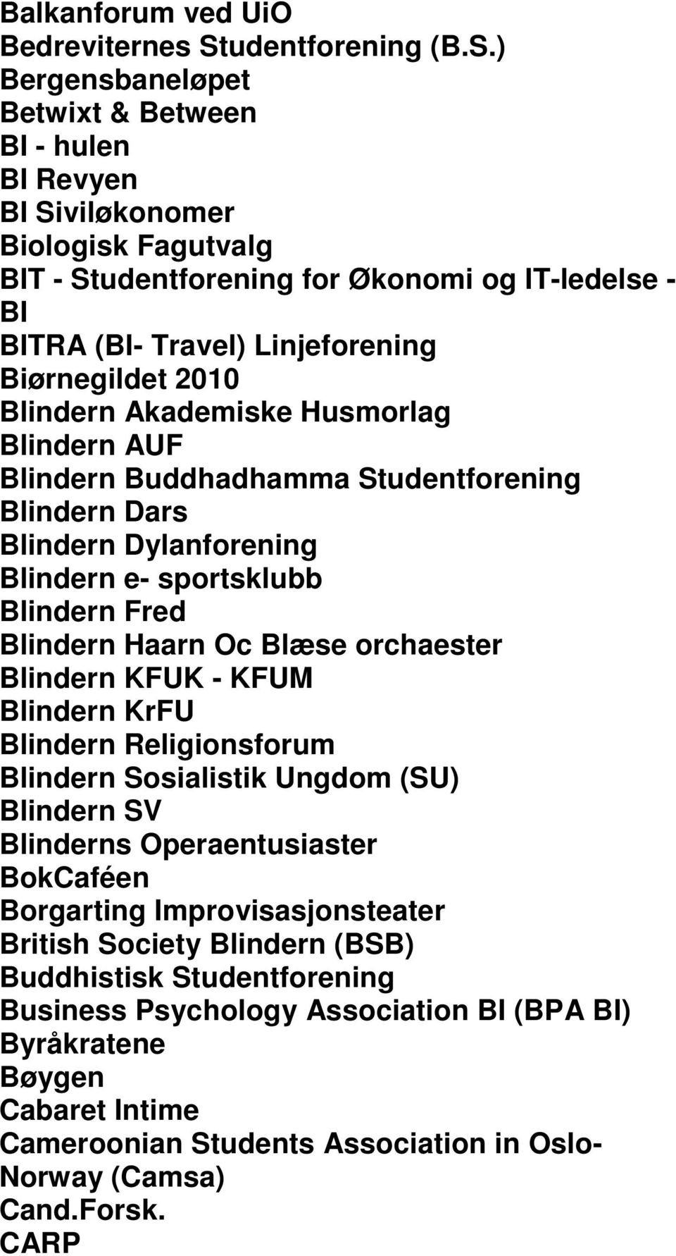 ) Bergensbaneløpet Betwixt & Between BI - hulen BI Revyen BI Siviløkonomer Biologisk Fagutvalg BIT - Studentforening for Økonomi og IT-ledelse - BI BITRA (BI- Travel) Linjeforening Biørnegildet 2010