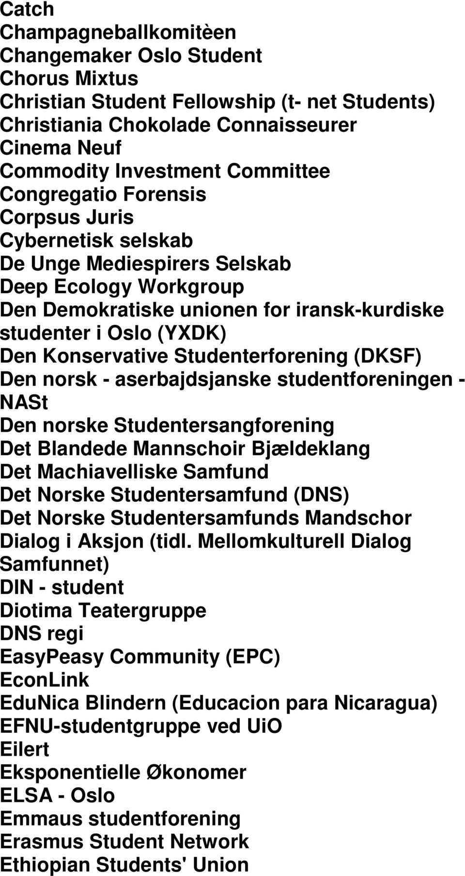 Studenterforening (DKSF) Den norsk - aserbajdsjanske studentforeningen - NASt Den norske Studentersangforening Det Blandede Mannschoir Bjældeklang Det Machiavelliske Samfund Det Norske