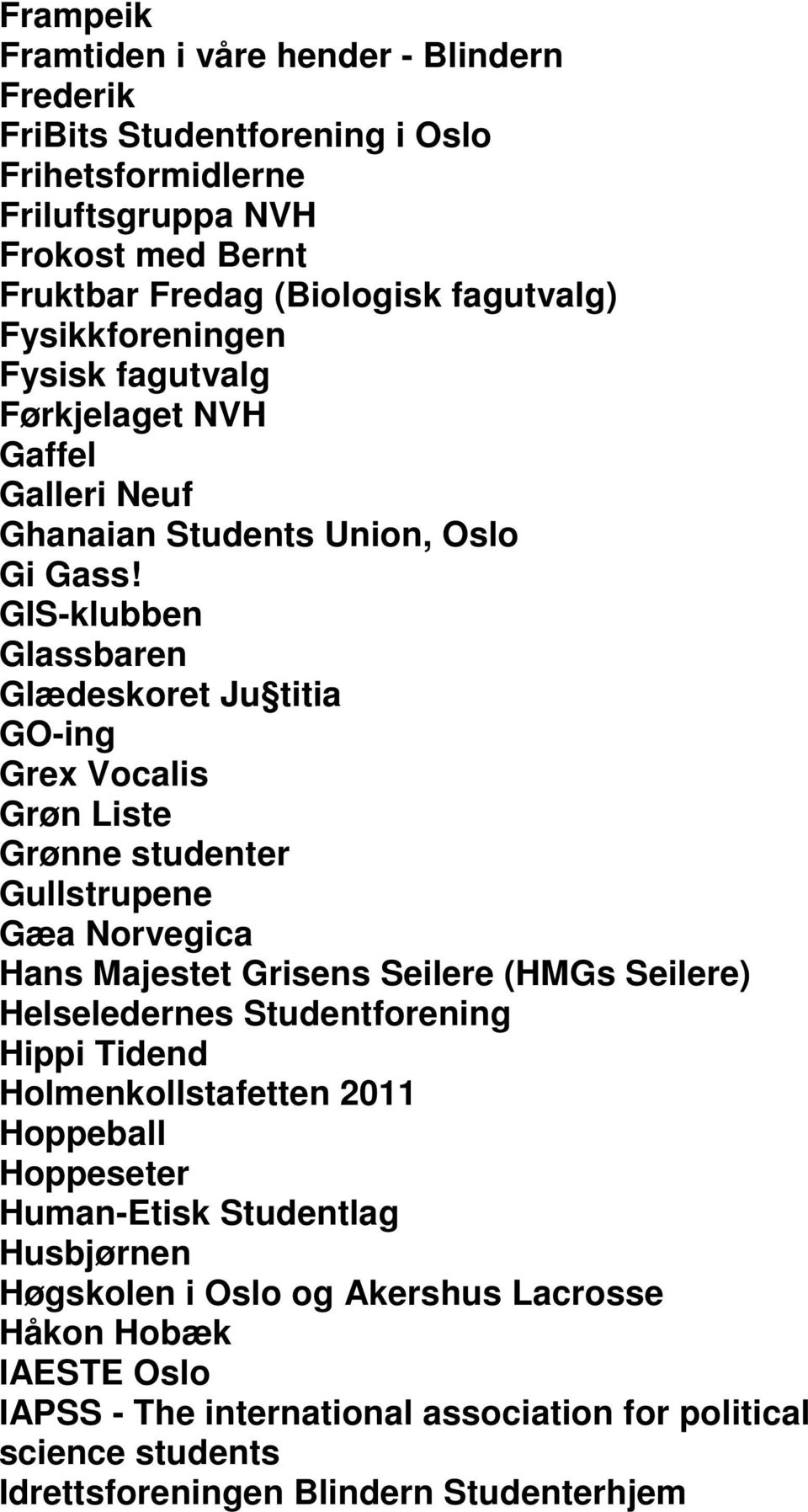 GIS-klubben Glassbaren Glædeskoret Ju titia GO-ing Grex Vocalis Grøn Liste Grønne studenter Gullstrupene Gæa Norvegica Hans Majestet Grisens Seilere (HMGs Seilere) Helseledernes